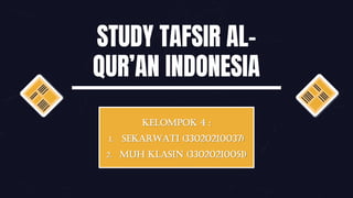 STUDY TAFSIR AL-
QUR’AN INDONESIA
Kelompok 4 :
1. Sekarwati (33020210037)
2. Muh Klasin (33020210051)
 