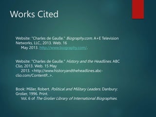 Works Cited
Website: "Charles de Gaulle." Biography.com. A+E Television
Networks, LLC., 2013. Web. 16
May 2013. http://www...