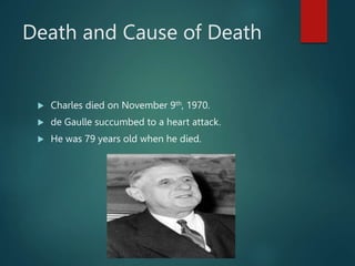 Death and Cause of Death
 Charles died on November 9th, 1970.
 de Gaulle succumbed to a heart attack.
 He was 79 years ...