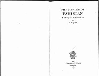 -- -- ---------~-- ,-1
THE MAKING OF
-
PAKISTAN
A Study in Nationalism
BY
K. K. AZIZ
1967
CHATTO & WINDUS
LONDON
h,-
/'
 