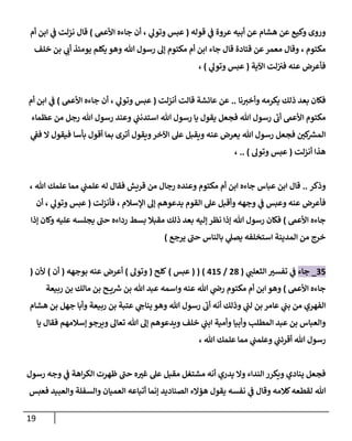 19
‫عروة‬ ‫أبيه‬ ‫عن‬ ‫هشام‬ ‫عن‬ ‫وكيع‬ ‫وروى‬
‫ي‬
‫ف‬
‫قوله‬
(
‫عبس‬
‫أن‬ ، ‫ي‬
‫وتول‬
‫األعىم‬ ‫جاءه‬
)
‫قال‬
‫أم‬ ‫ابن‬ ‫ي‬
‫ف‬ ‫نزلت‬
‫مكتوم‬
،
‫هللا‬ ‫رسول‬ ‫إل‬ ‫مكتوم‬ ‫أم‬ ‫ابن‬ ‫جاء‬ ‫قال‬ ‫قتادة‬ ‫عن‬‫معمر‬ ‫وقال‬
‫يو‬ ‫يكلم‬ ‫وهو‬
‫خلف‬ ‫بن‬ ‫ي‬
‫أب‬ ‫مئذ‬
‫اآلية‬ ‫لت‬‫فن‬ ‫عنه‬ ‫فأعرض‬
(
‫عبس‬
‫ي‬
‫وتول‬
)
،
‫يكرمه‬ ‫ذلك‬ ‫بعد‬ ‫فكان‬
‫نا‬‫وأخن‬
..
‫عن‬
‫أنزلت‬ ‫قالت‬ ‫عائشة‬
(
‫عبس‬
‫أن‬ ، ‫ي‬
‫وتول‬
‫األعىم‬ ‫جاءه‬
)
‫أم‬ ‫ابن‬ ‫ي‬
‫ف‬
‫هللا‬ ‫رسول‬
‫ى‬
‫أب‬ ‫األعىم‬ ‫مكتوم‬
‫ي‬
‫استدنب‬ ‫هللا‬ ‫رسول‬ ‫يا‬ ‫يقول‬ ‫فجعل‬
‫هللا‬ ‫رسول‬ ‫وعند‬
‫عظماء‬ ‫من‬ ‫رجل‬
‫هللا‬ ‫رسول‬ ‫فجعل‬ ‫كن‬ ‫ر‬
‫المش‬
‫بأسا‬ ‫أقول‬ ‫بما‬ ‫أترى‬ ‫ويقول‬‫اآلخر‬ ‫عل‬ ‫ويقبل‬ ‫عنه‬ ‫يعرض‬
‫فيقول‬
‫ي‬
‫فف‬ ‫ال‬
‫أنزلت‬ ‫هذا‬
(
‫وتول‬ ‫عبس‬
.. )
،
‫وذكر‬
..
‫قر‬ ‫من‬ ‫رجال‬ ‫وعنده‬ ‫مكتوم‬ ‫أم‬ ‫ابن‬ ‫جاءه‬ ‫عباس‬ ‫ابن‬ ‫قال‬
‫هللا‬ ‫علمك‬ ‫مما‬ ‫ي‬
‫علمب‬ ‫له‬ ‫فقال‬ ‫يش‬
،
‫عل‬ ‫وأقبل‬ ‫وجهه‬ ‫ي‬
‫ف‬ ‫وعبس‬ ‫عنه‬ ‫فأعرض‬
‫اإلسالم‬ ‫إل‬ ‫يدعوهم‬ ‫القوم‬
،
‫فأنزلت‬
(
‫عبس‬
‫أن‬ ، ‫ي‬
‫وتول‬
‫األعىم‬ ‫جاءه‬
)
‫هللا‬ ‫رسول‬ ‫فكان‬
‫إذا‬ ‫وكان‬ ‫عليه‬ ‫يجلسه‬ ‫ى‬
‫حب‬ ‫رداءه‬ ‫بسط‬ ‫مقبال‬ ‫ذلك‬ ‫بعد‬ ‫إليه‬ ‫نظر‬ ‫إذا‬
‫يرجع‬ ‫ى‬
‫حب‬ ‫بالناس‬ ‫ي‬
‫يصل‬ ‫استخلفه‬ ‫المدينة‬ ‫من‬ ‫خرج‬
)
07
_
‫جاء‬
‫ي‬
‫الثعلب‬ ‫تفسن‬ ‫ي‬
‫ف‬
(
28
/
417
)
(
(
‫عبس‬
)
‫كلح‬
(
‫وتول‬
)
‫أعرض‬
‫بوجهه‬ ‫عنه‬
(
‫أن‬
)
‫ألن‬
(
‫األعىم‬ ‫جاءه‬
)
‫مكتوم‬ ‫أم‬ ‫ابن‬ ‫وهو‬
‫عنه‬ ‫هللا‬ ‫ي‬
‫رض‬
‫بن‬ ‫مالك‬ ‫بن‬ ‫ح‬ ‫ي‬ ‫ر‬
‫ش‬ ‫بن‬ ‫هللا‬ ‫عبد‬ ‫واسمه‬
‫ربيعة‬
‫الفهري‬
‫ي‬
‫ئ‬
‫لب‬ ‫بن‬ ‫عامر‬ ‫ي‬
‫بب‬ ‫من‬
‫هللا‬ ‫رسول‬
‫ى‬
‫أب‬ ‫أنه‬ ‫وذلك‬
‫هشام‬ ‫بن‬ ‫جهل‬ ‫وأبا‬ ‫ربيعة‬ ‫بن‬ ‫عتبة‬ ‫ي‬
‫يناج‬ ‫وهو‬
‫يا‬ ‫فقال‬ ‫إسالمهم‬‫ويرجو‬ ‫تعال‬ ‫هللا‬ ‫إل‬ ‫ويدعوهم‬ ‫خلف‬ ‫ي‬
‫ابب‬ ‫وأمية‬ ‫وأبيا‬ ‫المطلب‬ ‫عبد‬ ‫بن‬ ‫والعباس‬
‫هللا‬ ‫رسول‬
‫هللا‬ ‫علمك‬ ‫مما‬ ‫ي‬
‫وعلمب‬ ‫ي‬
‫أقرئب‬
،
‫رسول‬ ‫وجه‬ ‫ي‬
‫ف‬ ‫اهة‬‫ر‬‫الك‬ ‫ظهرت‬ ‫ى‬
‫حب‬ ‫ه‬‫غن‬ ‫عل‬ ‫مقبل‬ ‫مشتغل‬ ‫أنه‬ ‫يدري‬ ‫وال‬ ‫النداء‬ ‫ويكرر‬ ‫ينادي‬ ‫فجعل‬
‫هللا‬
‫فعبس‬ ‫والعبيد‬ ‫والسفلة‬ ‫العميان‬ ‫أتباعه‬ ‫إنما‬ ‫الصناديد‬ ‫هؤالء‬ ‫يقول‬ ‫نفسه‬ ‫ي‬
‫ف‬ ‫وقال‬ ‫كالمه‬‫لقطعه‬
 