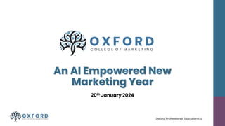 1
Oxford Professional Education Ltd
An AI Empowered New
Marketing Year
20th January 2024
 