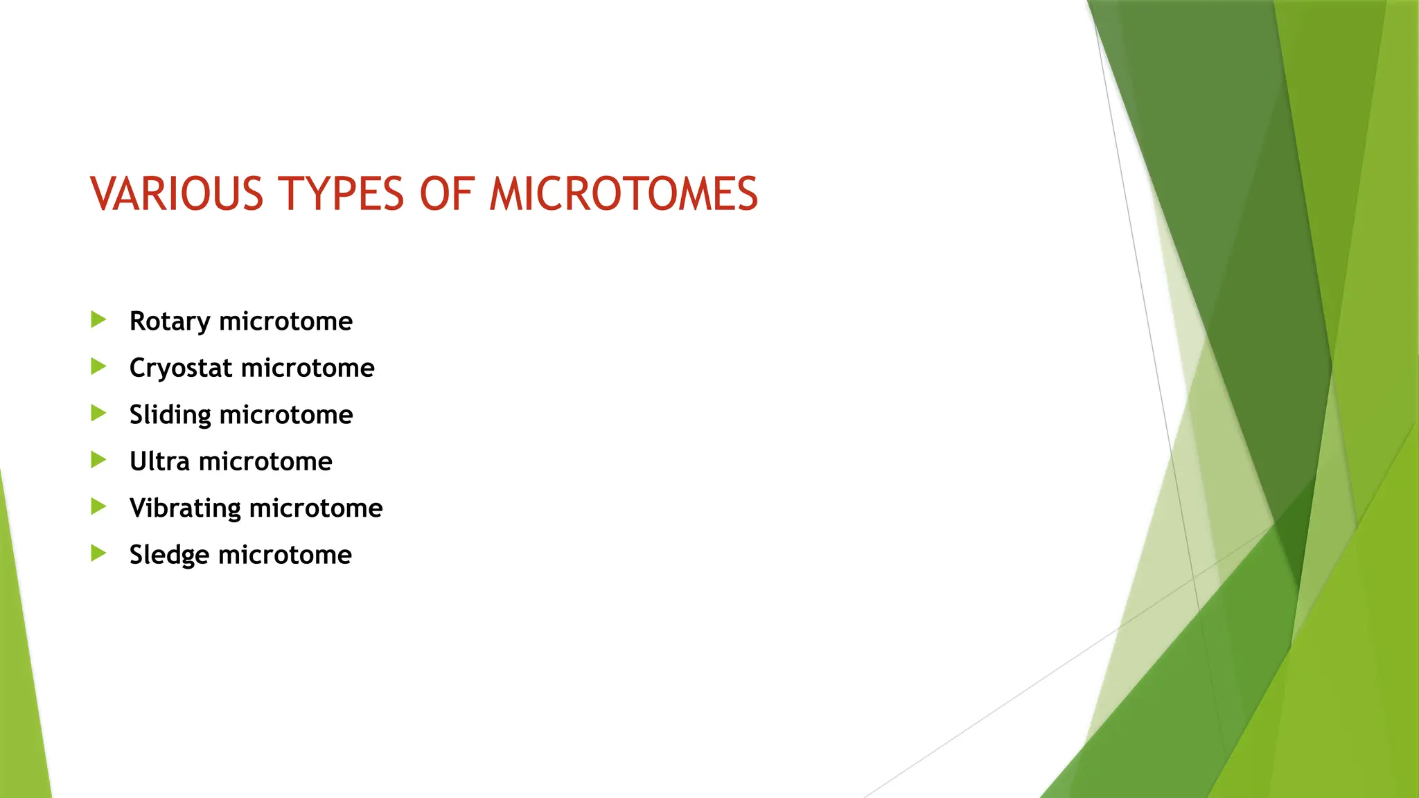 VARIOUS TYPES OF MICROTOMES
 Rotary microtome
 Cryostat microtome
 Sliding microtome
 Ultra microtome
 Vibrating microtome
 Sledge microtome
 
