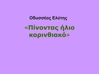 «Πίνοντας ήλιο
κορινθιακό»
Οδυσσέας Ελύτης
 