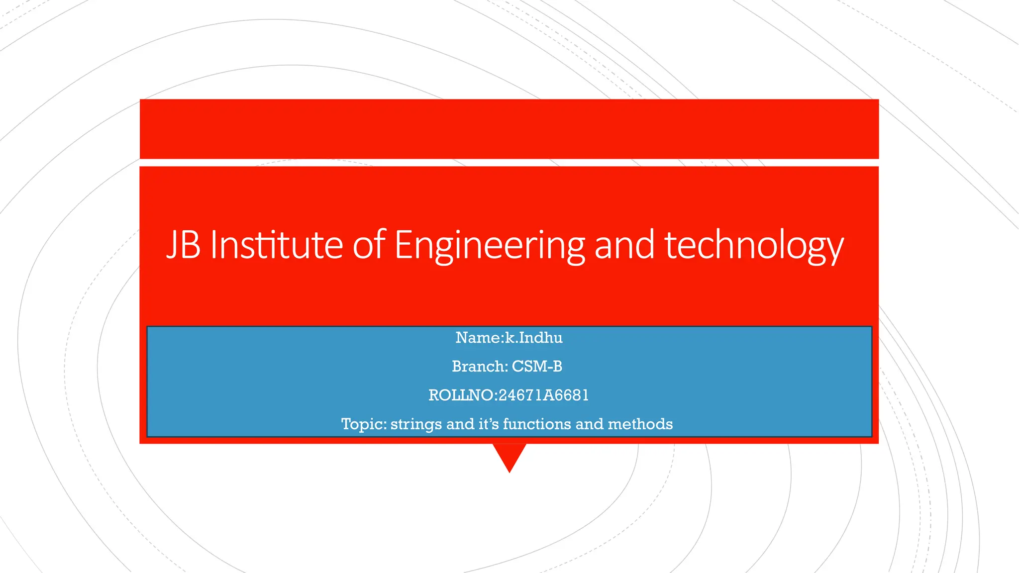 JB Institute of Engineering and technology
Name:k.Indhu
Branch: CSM-B
ROLLNO:24671A6681
Topic: strings and it’s functions and methods
 