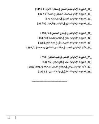 11
_
12
_
‫األنوار‬ ‫مشارق‬ ‫ي‬
‫ف‬ ‫ي‬
‫السبب‬ ‫عياض‬ ‫اإلمام‬ ‫به‬ ‫احتج‬
(
1
/
102
)
_
18
_
‫الغنية‬ ‫ي‬
‫ف‬ ‫ي‬
‫الجيالب‬ ‫القادر‬ ‫عبد‬ ‫اإلمام‬ ‫به‬ ‫احتج‬
(
1
/
87
)
_
13
_
‫ام‬‫ر‬‫الغ‬ ‫ر‬
‫مثي‬ ‫ي‬
‫ف‬ ‫الجوزي‬ ‫ابن‬ ‫اإلمام‬ ‫به‬ ‫احتج‬
(
32
)
_
74
_
‫هيب‬‫والي‬ ‫غيب‬‫الي‬ ‫ي‬
‫ف‬ ‫المنذري‬ ‫اإلمام‬ ‫به‬ ‫احتج‬
(
0
/
03
)
_
71
_
‫المجموع‬ ‫ح‬ ‫ر‬
‫ش‬ ‫ي‬
‫ف‬ ‫النووي‬ ‫اإلمام‬ ‫به‬ ‫احتج‬
(
0
/
034
)
_
77
_
‫عية‬ ‫ر‬
‫الرس‬ ‫اآلداب‬ ‫ي‬
‫ف‬ ‫مفلح‬ ‫ابن‬ ‫اإلمام‬ ‫به‬ ‫احتج‬
(
0
/
120
)
_
70
_
‫ال‬ ‫تاج‬ ‫اإلمام‬ ‫به‬ ‫احتج‬
‫النعم‬ ‫معيد‬ ‫ي‬
‫ف‬ ‫ي‬
‫السبك‬ ‫دين‬
(
148
)
_
70
_
‫وصححه‬ ‫ر‬
‫العالمن‬ ‫رب‬ ‫صفات‬ ‫ي‬
‫ف‬ ‫المحب‬ ‫ابن‬ ‫اإلمام‬ ‫ذكره‬
(
1
/
032
)
_
72
_
‫ر‬
‫الغافلن‬ ‫تنبيه‬ ‫ي‬
‫ف‬ ‫النحاس‬ ‫ابن‬ ‫اإلمام‬ ‫به‬ ‫احتج‬
(
020
)
_
70
_
‫الباري‬ ‫فتح‬ ‫ي‬
‫ف‬ ‫حجر‬ ‫ابن‬ ‫اإلمام‬ ‫به‬ ‫احتج‬
(
0
/
107
)
_
72
_
‫وصححه‬ ‫ر‬
‫الصغي‬ ‫الجامع‬ ‫ي‬
‫ف‬ ‫ي‬
‫السيوط‬ ‫اإلمام‬ ‫ذكره‬
(
3222
،
3843
)
_
78
_
‫الساري‬ ‫إرشاد‬ ‫ي‬
‫ف‬ ‫ي‬
‫القسطالب‬ ‫اإلمام‬ ‫به‬ ‫احتج‬
(
2
/
104
)
---------------------------------------------
 