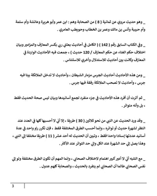 3
_
‫ثمانية‬ ‫عن‬ ‫مروي‬ ‫حديث‬ ‫وهو‬
(
8
)
‫وهم‬ ‫الصحابة‬ ‫من‬
:
‫سلمة‬ ‫وأم‬ ‫وعائشة‬ ‫هريرة‬ ‫وأبو‬‫عمر‬ ‫ابن‬
‫العامري‬ ‫وحويطب‬ ‫الخطاب‬ ‫بن‬ ‫وعمر‬ ‫مالك‬ ‫بن‬ ‫وأنس‬ ‫حبيبة‬ ‫وأم‬
.
_
‫رقم‬ ‫السابق‬ ‫الكتاب‬ ‫ي‬
‫وف‬
(
107
( )
‫الكا‬
‫ي‬
‫ف‬ ‫مل‬
‫وبيان‬ ‫ر‬
‫امي‬‫ز‬‫والم‬ ‫المعازف‬ ‫بكرس‬ ‫ي‬
‫رب‬ ‫ي‬
‫بعثب‬ ‫أحاديث‬
‫المعازف‬ ‫حكم‬ ‫عن‬ ‫الغناء‬ ‫حكم‬ ‫اختالف‬
/
174
‫حديث‬
)
‫ي‬
‫ف‬ ‫الواردة‬ ‫األحاديث‬ ‫فيه‬ ‫جمعت‬ ،
‫لالستئناس‬ ‫وأخري‬ ‫لالستدالل‬ ‫أحاديث‬ ‫ر‬
‫بن‬ ‫وكانت‬ ‫المعازف‬
.
_
‫المالئكة‬ ‫تدخل‬ ‫ال‬ ‫وأحاديث‬ ، ‫الشيطان‬‫مزمار‬ ‫الجرس‬ ‫أحاديث‬ ‫األحاديث‬ ‫هذه‬ ‫ومن‬
‫فيه‬ ‫بيتا‬
‫جرس‬ ‫فيها‬ ‫رفقة‬ ‫المالئكة‬ ‫تصحب‬ ‫ال‬ ‫وأحاديث‬ ، ‫جرس‬
.
_
‫فقط‬ ‫الحديث‬ ‫صحة‬ ‫ليس‬ ‫وبيان‬ ‫أسانيدها‬ ‫لجمع‬ ‫منفرد‬ ‫جزء‬ ‫ي‬
‫ف‬ ‫األحاديث‬ ‫هذه‬ ‫أفرد‬ ‫أن‬ ‫آثرت‬ ‫ثم‬
‫متواتر‬ ‫وأنه‬ ‫بل‬ ،
.
_
‫ر‬
‫ثالثن‬ ‫نحو‬ ‫من‬ ‫ي‬
‫النب‬ ‫عن‬ ‫الحديث‬ ‫ورد‬ ‫وقد‬
(
04
)
‫عند‬ ‫العدد‬ ‫ي‬
‫ف‬ ‫كلها‬‫أحسبها‬ ‫ال‬ ‫ي‬
‫أب‬ ‫إال‬ ، ‫طريقا‬
‫ال‬
‫عدة‬ ‫ي‬
‫ف‬ ‫واحد‬‫او‬‫ر‬ ‫تكرر‬ ‫فإن‬ ، ‫فقط‬ ‫المختلفة‬ ‫الطرق‬ ‫أحسب‬ ‫وإنما‬ ، ‫تواتره‬‫أو‬ ‫حديث‬ ‫لشهرة‬ ‫نظر‬
‫ر‬
‫عرس‬ ‫أحد‬ ‫له‬ ‫الحديث‬ ‫أن‬ ‫ر‬
‫وتبن‬ ، ‫فقط‬ ‫واحدا‬ ‫إسنادا‬ ‫عددتها‬ ‫أسانيد‬
(
11
)
، ‫ي‬
‫النب‬ ‫ي‬
‫إل‬ ‫مختلفا‬ ‫طريقا‬
‫ر‬
‫األكي‬ ‫عند‬‫التواتر‬ ‫حد‬ ‫ي‬
‫وإل‬ ‫الكل‬ ‫عند‬ ‫الشهرة‬ ‫حد‬ ‫ي‬
‫إل‬ ‫يصل‬ ‫وهذا‬
.
_
‫مع‬
‫ال‬ ‫ي‬
‫أب‬ ‫التنبه‬
‫ي‬
‫إل‬ ‫ولو‬ ‫مختلفة‬ ‫الطرق‬ ‫تكون‬ ‫أن‬ ‫المهم‬ ‫وإنما‬ ، ‫ي‬
‫الصحاب‬ ‫الختالف‬ ‫اهتمام‬ ‫ر‬
‫كبي‬ ‫ر‬
‫أعي‬
‫يتفر‬ ‫لم‬ ‫ي‬
‫الصحاب‬ ‫أن‬ ‫طالما‬ ‫ي‬
‫الصحاب‬ ‫نفس‬
‫عدول‬ ‫كلهم‬‫والصحابة‬ ، ‫بالحديث‬ ‫د‬
.
 