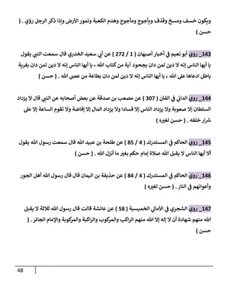 48
‫رؤي‬ ‫إلرجل‬ ‫ذكر‬ ‫وإذإ‬ ‫إألرض‬ ‫وتمور‬ ‫إلكعبة‬ ‫وهدم‬ ‫ومأجوج‬ ‫ويأجوج‬ ‫وقذف‬ ‫ومسخ‬ ‫خسف‬ ‫ويكون‬
( .
‫حسن‬
)
143
_
‫روي‬
‫أصبهان‬ ‫أخبار‬ ‫ي‬
‫ػ‬ ‫نعيم‬ ‫أبو‬
(
1
/
272
)
‫يقول‬ ‫ي‬
‫إلنن‬ ‫سمعت‬ ‫قال‬ ‫إلخدري‬ ‫سعيد‬ ‫ي‬
‫أب‬ ‫عن‬
‫بفرية‬ ‫دإن‬ ‫لمن‬ ‫دين‬ ‫إل‬ ‫ؤنه‬ ‫إلناس‬ ‫أيها‬ ‫يا‬ ، ‫هللا‬ ‫كتاب‬‫من‬ ‫آية‬ ‫بجحود‬ ‫دإن‬ ‫لمن‬ ‫دين‬ ‫إل‬ ‫ؤنه‬ ‫إلناس‬ ‫أيها‬ ‫يا‬
‫هللا‬ ‫عض‬ ‫من‬ ‫بطاعة‬ ‫دإن‬ ‫لمن‬ ‫دين‬ ‫إل‬ ‫ؤنه‬ ‫إلناس‬ ‫أيها‬ ‫يا‬ ، ‫هللا‬ ‫عل‬ ‫إدعاها‬ ‫باطل‬
.
(
‫حسن‬
)
144
_
‫روي‬
‫إلفن‬ ‫ي‬
‫ػ‬ ‫ي‬
‫إلدإب‬
(
307
)
‫يزدإد‬ ‫إل‬ ‫قال‬ ‫ي‬
‫إلنن‬ ‫عن‬ ‫أصحابه‬ ‫بعض‬ ‫عن‬ ‫صدقة‬ ‫بن‬ ‫مصعب‬ ‫عن‬
‫عل‬ ‫ؤإل‬ ‫إلساعة‬ ‫تقوم‬ ‫وإل‬ ‫ؤفاضة‬ ‫ؤإل‬ ‫إلمال‬ ‫يزدإد‬ ‫وإل‬ ‫فسادإ‬ ‫ؤإل‬ ‫إلناس‬ ‫يزدإد‬ ‫وإل‬ ‫صعوبة‬ ‫ؤإل‬ ‫إلسلطان‬
‫خلقه‬ ‫إر‬ ‫ر‬
‫ش‬
.
(
‫حسن‬
‫ه‬‫لغت‬
)
145
_
‫روي‬
‫إلمستدرك‬ ‫ي‬
‫ػ‬ ‫إلحاكم‬
(
4
/
85
)
‫يقول‬ ‫هللا‬ ‫رسول‬ ‫سمعت‬ ‫قال‬ ‫هللا‬ ‫عبيد‬ ‫بن‬ ‫طلحة‬ ‫عن‬
‫هللا‬ ‫أنزل‬ ‫ما‬ ‫بغت‬ ‫حكم‬ ‫ؤمام‬ ‫صالة‬ ‫هللا‬ ‫يقبل‬ ‫إل‬ ‫إلناس‬ ‫أيها‬ ‫أإل‬
.
(
‫حسن‬
)
146
_
‫روي‬
‫إلمستدرك‬ ‫ي‬
‫ػ‬ ‫إلحاكم‬
(
4
/
84
)
‫إلجور‬ ‫أهل‬ ‫هللا‬ ‫رسول‬ ‫قال‬ ‫قال‬ ‫إليمان‬ ‫بن‬ ‫حذيفة‬ ‫عن‬
‫إلنار‬ ‫ي‬
‫ػ‬ ‫وأعوإنهم‬
.
(
‫ه‬‫لغت‬ ‫حسن‬
)
147
_
‫روي‬
‫إلخميسية‬ ‫ي‬
‫إألمال‬ ‫ي‬
‫ػ‬ ‫إلشجري‬
(
58
)
‫يقبل‬ ‫إل‬ ‫ثالثة‬ ‫هللا‬ ‫رسول‬ ‫قال‬ ‫قالت‬ ‫عائشة‬ ‫عن‬
‫إلجائر‬ ‫وإؤلمام‬ ‫كوبة‬
‫وإلمر‬ ‫إكبة‬‫ر‬‫وإل‬ ‫كوب‬
‫وإلمر‬ ‫إكب‬‫ر‬‫إل‬ ‫منهم‬ ‫هللا‬ ‫ؤإل‬ ‫ؤله‬ ‫إل‬ ‫أن‬ ‫شهادة‬ ‫منهم‬ ‫هللا‬
( .
‫حسن‬
)
 