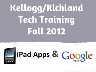 Kellogg/Richland
Tech Training
Fall 2012
iPad Apps &
 