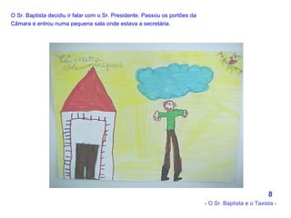 O Sr. Baptista decidiu ir falar com o Sr. Presidente. Passou os portões da Câmara e entrou numa pequena sala onde estava a secretária.   8 - O Sr. Baptista e o Taxista - 