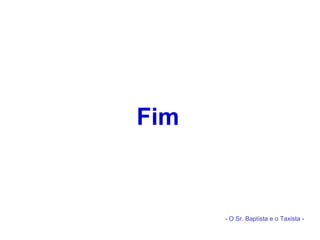 Fim   - O Sr. Baptista e o Taxista - 