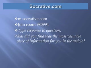 m.socrative.com
Join room 980994
Type response to question:
What did you find was the most valuable
piece of information for you in the article?
 