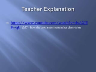  https://www.youtube.com/watch?v=dxAXJE
K--qk (2:57 – how she uses assessment in her classroom)
 