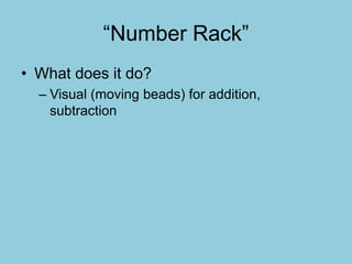 “Number Rack”
• What does it do?
– Visual (moving beads) for addition,
subtraction
 