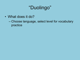 “Duolingo”
• What does it do?
– Choose language, select level for vocabulary
practice
 