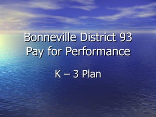 Bonneville District 93 Pay for Performance K – 3 Plan 