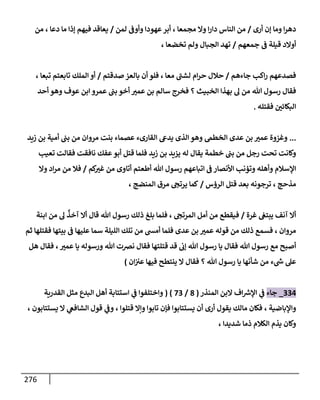 276
‫أرى‬ ‫إن‬ ‫وما‬ ‫ا‬‫ر‬‫ده‬
/
‫مجمعا‬ ‫وال‬ ‫ا‬‫ر‬‫دا‬ ‫الناس‬ ‫من‬
،
‫وأوف‬ ‫عهودا‬‫أبر‬
‫لمن‬
/
‫دعا‬ ‫ما‬ ‫إذا‬ ‫فيهم‬ ‫يعاقد‬
،
‫من‬
‫أ‬
‫جمعهم‬ ‫ف‬ ‫قيلة‬ ‫والد‬
/
‫تخضعا‬ ‫ولم‬ ‫الجبال‬ ‫تهد‬
،
‫جاءهم‬ ‫اكب‬‫ر‬ ‫فصدعهم‬
/
‫معا‬ ‫لشب‬ ‫ام‬‫ر‬‫ح‬ ‫حالل‬
،
‫صدقتم‬‫بالعز‬ ‫أن‬ ‫فلو‬
/
‫تبعا‬ ‫تابعتم‬ ‫الملك‬ ‫أو‬
،
‫هللا‬ ‫رسول‬ ‫فقال‬
‫الخبيث‬ ‫بهذا‬ ‫ل‬ ‫من‬
‫؟‬
‫أحد‬ ‫وهو‬ ‫عوف‬ ‫ابن‬ ‫عمرو‬ ‫بب‬ ‫أخو‬ ‫عمب‬ ‫بن‬ ‫سالم‬ ‫فخرج‬
‫البكائن‬
‫فقتله‬
.
...
‫بن‬ ‫عمب‬ ‫وغزوة‬
‫زيد‬ ‫بن‬ ‫أمية‬ ‫بب‬ ‫من‬ ‫مروان‬ ‫بنت‬ ‫عصماء‬ ‫القارىء‬ ‫يدىع‬ ‫الذى‬ ‫وهو‬ ‫الخطىم‬ ‫عدى‬
‫تعيب‬ ‫فقالت‬ ‫نافقت‬ ‫عفك‬ ‫أبو‬ ‫قتل‬ ‫فلما‬ ‫زيد‬ ‫بن‬ ‫يزيد‬ ‫له‬ ‫يقال‬ ‫خطمة‬ ‫بب‬ ‫من‬ ‫رجل‬ ‫تحت‬ ‫وكانت‬
‫هللا‬ ‫رسول‬ ‫اتباعهم‬ ‫ف‬ ‫األنصار‬ ‫وتؤنب‬ ‫وأهله‬ ‫اإلسالم‬
‫كم‬
‫غب‬ ‫من‬ ‫أتاوى‬ ‫أطعتم‬
/
‫وال‬ ‫اد‬‫ر‬‫م‬ ‫من‬ ‫فال‬
‫مذحج‬
،
‫ق‬ ‫بعد‬ ‫ترجونه‬
‫الرؤس‬ ‫تل‬
/
‫المنضج‬ ‫مرق‬ ‫يرتج‬ ‫كما‬
،
‫غرة‬ ‫يبتع‬ ‫آنف‬ ‫أال‬
/
‫المرتج‬ ‫أمل‬ ‫من‬ ‫فيقطع‬
،
‫هللا‬ ‫رسول‬ ‫ذلك‬ ‫بلغ‬ ‫فلما‬
‫قال‬
ٌ
‫آخذ‬ ‫أال‬
‫ابنة‬ ‫من‬ ‫ل‬
‫مروان‬
،
‫من‬ ‫ذلك‬ ‫فسمع‬
‫ثم‬ ‫فقتلها‬ ‫بيتها‬ ‫ف‬ ‫عليها‬ ‫سما‬ ‫الليلة‬ ‫تلك‬ ‫من‬ ‫أمش‬ ‫فلما‬ ‫عدى‬ ‫بن‬ ‫عمب‬ ‫قوله‬
‫هللا‬ ‫رسول‬ ‫مع‬ ‫أصبح‬
‫إب‬ ‫هللا‬ ‫رسول‬ ‫يا‬ ‫فقال‬
‫فقال‬ ‫قتلتها‬ ‫قد‬
‫عمب‬ ‫يا‬ ‫ورسوله‬ ‫هللا‬ ‫نضت‬
،
‫هل‬ ‫فقال‬
‫هللا‬ ‫رسول‬ ‫يا‬ ‫شأنها‬ ‫من‬ ‫ء‬ ‫ر‬
‫س‬ ‫عل‬
‫؟‬
‫ان‬‫عب‬ ‫فيها‬ ‫ينتطح‬ ‫ال‬ ‫فقال‬
)
330
_
‫جاء‬
‫المنذر‬ ‫البن‬ ‫اف‬ ‫ر‬
‫اإلش‬ ‫ي‬
‫ف‬
(
1
/
83
( )
‫القدرية‬ ‫مثل‬ ‫البدع‬ ‫أهل‬ ‫استتابة‬ ‫ي‬
‫ف‬ ‫واختلفوا‬
‫واإلباضية‬
،
‫أ‬ ‫أرى‬ ‫يقول‬ ‫مالك‬ ‫فكان‬
‫وإال‬ ‫تابوا‬ ‫فإن‬ ‫يستتابوا‬ ‫ن‬
‫قتلوا‬
،
‫يستتابون‬ ‫ال‬ ‫ي‬
‫الشافع‬ ‫قول‬ ‫ي‬
‫وف‬
،
‫شديدا‬ ‫ذما‬ ‫الكالم‬ ‫يذم‬ ‫وكان‬
،
 