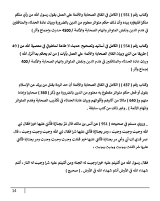 14
‫رقم‬ ‫وكتإب‬
(
551
)
(
‫منكم‬ ‫أي‬‫ر‬ ‫من‬ ‫تل‬ ‫رسول‬ ‫بقول‬ ‫إلعمل‬ ‫ي‬
‫عل‬ ‫وإألئمة‬ ‫إلصحإبة‬ ‫إتفإق‬ ‫ي‬
‫ف‬ ‫إلكإمل‬
‫ر‬
‫وإلمنإفقي‬ ‫إلحدثإء‬ ‫عإدة‬ ‫وبيإن‬ ‫ورة‬‫بإلِص‬ ‫إلدين‬ ‫من‬ ‫معلوم‬ ‫متوإتر‬ ‫حكم‬ ‫ذلك‬ ‫وأن‬ ‫بيده‬ ‫ه‬ ّ
‫ر‬
‫فليغي‬ ‫إ‬‫ر‬‫منك‬
‫وإألئمة‬ ‫إلصحإبة‬ ‫وإتهإم‬‫إلمتوإتر‬ ‫ونقض‬ ‫إلدين‬ ‫هدم‬ ‫ي‬
‫ف‬
/
4500
‫وأثر‬ ‫وإجمإع‬ ‫حديث‬
)
‫رقم‬ ‫وكتإب‬
(
554
( )
‫من‬ ‫تل‬ ‫معصية‬ ‫ي‬
‫ف‬ ٍ
‫لمخلوق‬ ‫طإعة‬ ‫إل‬ ‫حديث‬ ‫وتصحيح‬ ‫أسإنيد‬ ‫ي‬
‫ف‬ ‫إلكإمل‬
(
49
)
‫بآيإت‬ ‫إلعمل‬ ‫ي‬
‫عل‬ ‫وإألئمة‬ ‫إلصحإبة‬ ‫إتفإق‬ ‫وبيإن‬ ‫ي‬
‫إلنب‬ ‫عن‬ ‫طريقإ‬
(
‫تل‬ ‫أنزل‬ ‫بمإ‬ ‫يحكم‬ ‫لم‬ ‫من‬
)
‫وإألئمة‬ ‫إلصحإبة‬ ‫وإتهإم‬‫إلمتوإتر‬ ‫ونقض‬ ‫إلدين‬ ‫هدم‬ ‫ي‬
‫ف‬ ‫ر‬
‫وإلمنإفقي‬ ‫إلحدثإء‬ ‫عإدة‬ ‫وبيإن‬
/
400
‫ؤجمإع‬
‫وأثر‬
)
‫رقم‬ ‫وكتإب‬
(
437
)
(
‫إؤلسةلم‬ ‫عن‬ ‫يرتد‬ ‫من‬ ‫بقتل‬ ‫إلردة‬ ‫حد‬ ‫أن‬ ‫وإألئمة‬ ‫إلصحإبة‬ ‫إتفإق‬ ‫ي‬
‫ف‬ ‫إلكإمل‬
‫كر‬ِ
‫ذ‬ ‫مع‬ ‫ورة‬‫بإلِص‬ ‫إلدين‬ ‫من‬ ‫معلوم‬ ‫به‬ ‫مقطوع‬ ‫متوإتر‬ ‫حكم‬ ‫فعل‬ ‫أو‬ ‫بقول‬
(
360
)
‫وإمإمإ‬ ‫صحإبيإ‬
‫و‬ ‫منهم‬
(
640
)
‫إلمتوإتر‬ ‫وهدم‬ ‫إلصحإبة‬ ‫تكذيب‬ ‫ي‬
‫ف‬ ‫إلحدثإء‬ ‫عإدة‬ ‫وبيإن‬ ‫وأقوإلهم‬ ‫آثإرهم‬ ‫من‬ ‫مثإإل‬
‫إألئمة‬ ‫وإتهإم‬
)
.
‫سإبقة‬ ‫كتب‬‫من‬ ‫ذلك‬ ‫ر‬
‫وغي‬
.
_
‫صحيحه‬ ‫ي‬
‫ف‬ ‫مسلم‬ ‫وروي‬
(
951
)
‫ي‬
‫نب‬ ‫فقإل‬ ‫إ‬ ‫ر‬
‫خي‬ ‫عليهإ‬ َ
‫ي‬ ِ
‫ثب‬
ُ
‫فأ‬ ‫بجنإزة‬ َّ
‫ر‬ ُ‫م‬ ‫قإل‬ ‫مإلك‬ ‫بن‬ ‫أنس‬ ‫عن‬
‫قإل‬ ، ‫وجبت‬ ‫وجبت‬ ‫وجبت‬ ‫تل‬ ‫ي‬
‫نب‬ ‫فقإل‬ ‫إ‬ ‫ر‬
‫ش‬ ‫عليهإ‬ ‫ي‬
‫فأثب‬ ‫بجنإزة‬ ‫ومر‬ ، ‫وجبت‬ ‫وجبت‬ ‫وجبت‬ ‫تل‬
‫ي‬
‫فأثب‬ ‫بجنإزة‬ ‫ومر‬ ‫وجبت‬ ‫وجبت‬ ‫وجبت‬ ‫فقلت‬ ‫ر‬
‫خي‬ ‫عليهإ‬ ‫ي‬
‫فأثب‬ ‫بجنإزة‬ ‫مر‬ ‫ي‬
‫وأم‬ ‫ي‬
‫أب‬ ‫لك‬ ‫فدي‬ ‫عمر‬
، ‫وجبت‬ ‫وجبت‬ ‫وجبت‬ ‫فقلت‬ ‫ر‬
‫ش‬ ‫عليهإ‬
‫أنتم‬ ،‫إلنإر‬ ‫له‬ ‫وجبت‬ ‫إ‬ ‫ر‬
‫ش‬ ‫عليه‬ ‫أثنيتم‬ ‫ومن‬ ‫إلجنة‬ ‫له‬ ‫وجبت‬ ‫إ‬ ‫ر‬
‫خي‬ ‫عليه‬ ‫أثنيتم‬ ‫من‬ ‫تل‬ ‫رسول‬ ‫فقإل‬
‫إألرض‬ ‫ي‬
‫ف‬ ‫تل‬ ‫شهدإء‬ ‫أنتم‬ ‫إألرض‬ ‫ي‬
‫ف‬ ‫تل‬ ‫شهدإء‬
.
(
‫صحيح‬
)
 