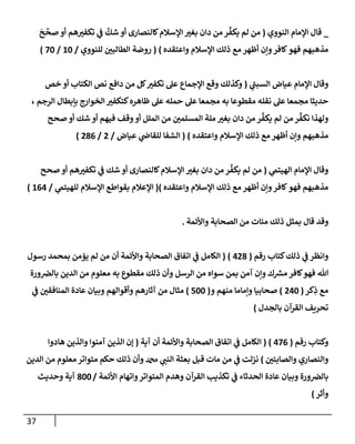 37
_
‫إلنووي‬ ‫إؤلمإم‬ ‫قإل‬
(
َ
‫ح‬
َّ
‫صح‬ ‫أو‬ ‫هم‬ ‫ر‬
‫تكفي‬ ‫ي‬
‫ف‬
َّ
‫شك‬ ‫أو‬ ‫كإلنصإرى‬‫إؤلسةلم‬ ‫ر‬
‫بغي‬ ‫دإن‬ ‫من‬ ‫ر‬
ِّ
‫يكف‬ ‫لم‬ ‫من‬
‫وإعتقده‬ ‫إؤلسةلم‬ ‫ذلك‬ ‫مع‬ ‫أظهر‬ ‫وإن‬‫كإفر‬‫فهو‬ ‫مذهبهم‬
)
(
‫للنووي‬ ‫ر‬
‫إلطإلبي‬ ‫روضة‬
/
10
/
70
)
‫ي‬
‫ر‬
‫إلسبب‬ ‫عيإض‬ ‫إؤلمإم‬ ‫وقإل‬
(
‫خص‬ ‫أو‬ ‫إلكتإب‬ ‫نص‬ ‫دإفع‬ ‫من‬ ‫كل‬ ‫ر‬
‫تكفي‬ ‫عل‬ ‫إؤلجمإع‬ ‫وقع‬ ‫وكذلك‬
‫إلرجم‬ ‫بإبطإل‬ ‫إلخوإرج‬ ‫ر‬
‫كتكفي‬‫ظإهره‬ ‫عل‬ ‫حمله‬ ‫عل‬ ‫مجمعإ‬ ‫به‬ ‫مقطوعإ‬ ‫نقله‬ ‫عل‬ ‫مجمعإ‬ ‫حديثإ‬
،
‫صحح‬ ‫أو‬ ‫شك‬ ‫أو‬ ‫فيهم‬ ‫وقف‬‫أو‬ ‫إلملل‬ ‫من‬ ‫ر‬
‫إلمسلمي‬ ‫ملة‬ ‫ر‬
‫بغي‬ ‫دإن‬ ‫من‬ ‫ر‬
ِّ
‫يكف‬ ‫لم‬ ‫من‬ ‫ر‬
ِّ
‫نكف‬ ‫ولهذإ‬
‫وإعتقده‬ ‫إؤلسةلم‬ ‫ذلك‬ ‫مع‬ ‫أظهر‬ ‫وإن‬ ‫مذهبهم‬
)
(
‫عيإض‬ ‫ي‬
‫للقإص‬ ‫إلشفإ‬
/
2
/
286
)
‫ي‬
‫إلهيتم‬ ‫إؤلمإم‬ ‫وقإل‬
(
‫صحح‬ ‫أو‬ ‫هم‬ ‫ر‬
‫تكفي‬ ‫ي‬
‫ف‬ ‫شك‬ ‫أو‬ ‫كإلنصإرى‬‫إؤلسةلم‬ ‫ر‬
‫بغي‬ ‫دإن‬ ‫من‬ ‫ر‬
ِّ
‫يكف‬ ‫لم‬ ‫من‬
‫وإعتقده‬ ‫إؤلسةلم‬ ‫ذلك‬ ‫مع‬ ‫أظهر‬ ‫وإن‬‫كإفر‬‫فهو‬ ‫مذهبهم‬
)
(
‫ي‬
‫للهيتم‬ ‫إؤلسةلم‬ ‫بقوإطع‬ ‫إؤلعةلم‬
/
164
)
‫و‬
‫قد‬
‫وإألئمة‬ ‫إلصحإبة‬ ‫من‬ ‫مئإت‬ ‫ذلك‬ ‫بمثل‬ ‫قإل‬
.
‫وإنظر‬
‫ذلك‬ ‫ي‬
‫ف‬
‫رقم‬ ‫كتإب‬
(
428
)
(
‫رسول‬ ‫بمحمد‬ ‫يؤمن‬ ‫لم‬ ‫من‬ ‫أن‬ ‫وإألئمة‬ ‫إلصحإبة‬ ‫إتفإق‬ ‫ي‬
‫ف‬ ‫إلكإمل‬
‫ورة‬‫بإلِص‬ ‫إلدين‬ ‫من‬ ‫معلوم‬ ‫به‬ ‫مقطوع‬ ‫ذلك‬ ‫وأن‬ ‫إلرسل‬ ‫من‬ ‫سوإه‬ ‫بمن‬ ‫آمن‬ ‫وإن‬ ‫ك‬ ‫ر‬
‫مش‬ ‫كإفر‬‫فهو‬ ‫تل‬
‫كر‬ِ
‫ذ‬ ‫مع‬
(
240
)
‫و‬ ‫منهم‬ ‫وإمإمإ‬ ‫صحإبيإ‬
(
500
)
‫ي‬
‫ف‬ ‫ر‬
‫إلمنإفقي‬ ‫عإدة‬ ‫وبيإن‬ ‫وأقوإلهم‬ ‫آثإرهم‬ ‫من‬ ‫مثإل‬
‫بإلجدل‬ ‫إلقرآن‬ ‫تحريف‬
)
‫رقم‬ ‫وكتإب‬
(
476
)
(
‫آية‬ ‫أن‬ ‫وإألئمة‬ ‫إلصحإبة‬ ‫إتفإق‬ ‫ي‬
‫ف‬ ‫إلكإمل‬
(
‫هإدوإ‬ ‫وإلذين‬ ‫آمنوإ‬ ‫إلذين‬ ‫ؤن‬
‫ر‬
‫وإلصإبئي‬ ‫وإلنصإري‬
)
‫إلدين‬ ‫من‬ ‫معلوم‬ ‫متوإتر‬ ‫حكم‬ ‫ذلك‬ ‫وأن‬ ‫دمحم‬ ‫ي‬
‫إلنب‬ ‫بعثة‬ ‫قبل‬ ‫مإت‬ ‫من‬ ‫ي‬
‫ف‬ ‫نزلت‬
‫إألئمة‬ ‫وإتهإم‬‫إلمتوإتر‬ ‫وهدم‬ ‫إلقرآن‬ ‫تكذيب‬ ‫ي‬
‫ف‬ ‫إلحدثإء‬ ‫عإدة‬ ‫وبيإن‬ ‫ورة‬‫بإلِص‬
/
800
‫وحديث‬ ‫آية‬
‫وأثر‬
)
 