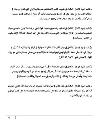 72
‫رقم‬ ‫وكتإب‬
(
484
)
(
‫كتإب‬‫تقريب‬ ‫ي‬
‫ف‬ ‫إلكإمل‬
(
‫بكإر‬ ‫بن‬ ‫ر‬
‫للزبي‬ ‫ي‬
‫إلنب‬ ‫أزوإج‬ ‫كتإب‬‫من‬ ‫إلمنتخب‬
)
‫مسلمة‬ ‫كإنت‬‫إهيم‬‫ر‬‫ؤب‬ ‫أم‬ ‫مإرية‬ ‫أن‬ ‫إألئمة‬ ‫إتفإق‬ ‫وبيإن‬ ‫حديث‬ ‫كل‬‫حكم‬ ‫بيإن‬ ‫مع‬ ‫إألسإنيد‬ ‫بحذف‬
‫ذلك‬ ‫خةلف‬ ‫زعم‬ ‫من‬ ‫وفحش‬ ‫كذب‬‫وبيإن‬
/
110
‫وأثر‬ ‫حديث‬
)
‫رقم‬ ‫وكتإب‬
(
500
)
(
‫جبإل‬ ‫ي‬
‫مع‬ ‫تل‬ ‫ي‬ َ
‫ألجر‬
ُ
‫ئت‬ ِ
‫ش‬ ‫لو‬ ‫ي‬
‫إلنب‬ ‫قول‬ ‫حديث‬ ‫وتصحيح‬ ‫أسإنيد‬ ‫ي‬
‫ف‬ ‫إلكإمل‬
‫من‬ ‫وإلفضة‬ ‫إلذهب‬
(
25
)
‫يكون‬ ‫إلزهد‬ ‫أن‬
ً
‫كذبإ‬‫إلحدثإء‬ ‫زعم‬ ‫ي‬
‫عل‬ ‫ذلك‬ ‫دإللة‬ ‫وبيإن‬ ‫ي‬
‫إلنب‬ ‫عن‬ ‫طريقإ‬
‫إليد‬ ‫وليس‬ ‫إلقلب‬ ‫ي‬
‫ف‬
)
‫رقم‬ ‫وكتإب‬
(
503
)
(
‫آية‬ ‫ي‬
‫ف‬ ‫متوإترة‬ ‫إءة‬‫ر‬‫لق‬ ‫عإئشة‬‫ؤنكإر‬ ‫بيإن‬ ‫ي‬
‫ف‬ ‫إلكإمل‬
(
‫وإ‬
ُ
‫ب‬ ِ
‫ذ‬
ُ
‫ك‬‫قد‬ ‫أنهم‬ ‫وظنوإ‬
)
‫بيإن‬ ‫مع‬ ‫ي‬
‫إلنب‬ ‫أصحإب‬ ‫بعض‬ ‫ي‬
‫عل‬ ‫ؤنكإرهم‬ ‫خطأ‬ ‫وشدة‬ ‫تبعهإ‬ ‫ومن‬ ‫تأويلهإ‬ ‫ضعف‬ ‫ي‬
‫عل‬ ‫ذلك‬ ‫أثر‬ ‫وبيإن‬
‫إآلية‬ ‫تأويل‬ ‫ي‬
‫ف‬ ‫إألئمة‬ ‫أقوإل‬
/
150
‫أثر‬
)
‫رقم‬ ‫وكتإب‬
(
504
)
(
‫ر‬
‫إلكثي‬ ‫ب‬ ‫ر‬
‫ش‬‫ر‬
َ
‫ك‬ ْ
‫أس‬ ‫مإ‬ ‫بحديث‬ ‫إلعمل‬ ‫ي‬
‫عل‬ ‫وإألئمة‬ ‫إلصحإبة‬ ‫إتفإق‬ ‫ي‬
‫ف‬ ‫إلكإمل‬
‫كر‬ِ
‫ذ‬ ‫مع‬ ‫ر‬ ِ
‫سك‬
ُ
‫ت‬ ‫لم‬ ‫وإن‬ ‫إم‬‫ر‬‫ح‬ ‫منه‬ ‫إلوإحدة‬ ‫بة‬
َّ‫ر‬
‫فإلش‬ ‫منه‬
(
180
)
‫وبيإن‬ ‫وأقوإلهم‬ ‫آثإرهم‬ ‫من‬ ‫مثإإل‬
‫إلصحإبة‬ ‫وتكذيب‬‫إلمتوإتر‬ ‫هدم‬ ‫ي‬
‫ف‬ ‫وأثرهم‬ ‫ذلك‬ ‫ي‬
‫ف‬ ‫وخإلف‬ ‫شذ‬ ‫من‬ ِ
‫حش‬
ُ
‫وف‬ ‫بةلدة‬ ‫شدة‬
)
‫رقم‬ ‫وكتإب‬
(
509
)
(
‫كتإب‬‫هدم‬ ‫ي‬
‫ف‬ ‫إلكإمل‬
(
‫ي‬
‫إلكعب‬ ‫تل‬ ‫لعبد‬ ‫إلرجإل‬ ‫ومعرفة‬‫إألخبإر‬ ‫قبول‬
)
‫وبيإن‬
‫إئهم‬‫كي‬‫كتب‬ ‫ي‬
‫عل‬ ‫لة‬ ‫ر‬
‫وإلمعي‬ ‫إلحدثإء‬ ‫إعتمإد‬ ‫نقض‬ ‫ي‬
‫عل‬ ‫ذلك‬ ‫أثر‬ ‫وبيإن‬ ‫وقدرته‬ ‫تل‬ ‫علم‬‫ينكر‬ ‫كإن‬‫أنه‬
‫وإألحإديث‬ ‫إلسي‬ ‫ترك‬ ‫ي‬
‫ف‬
)
 