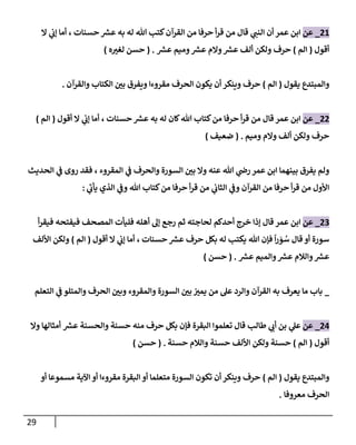 29
21
_
‫عن‬
‫حسنإت‬ ‫ر‬
‫عش‬ ‫به‬ ‫له‬ ‫تل‬ ‫كتب‬‫إلقرآن‬ ‫من‬ ‫حرفإ‬ ‫أ‬‫ر‬‫ق‬ ‫من‬ ‫قإل‬ ‫ي‬
‫إلنب‬ ‫أن‬ ‫عمر‬ ‫إبن‬
،
‫أ‬
‫مإ‬
‫إل‬ ‫ي‬
‫ؤب‬
‫أقول‬
(
‫إلم‬
)
‫ر‬
‫عش‬ ‫وميم‬ ‫ر‬
‫عش‬ ‫وإلم‬ ‫ر‬
‫عش‬ ‫ألف‬ ‫ولكن‬ ‫حرف‬
.
(
‫ه‬‫لغي‬ ‫حسن‬
)
‫يقول‬ ‫وإلمبتدع‬
(
‫إلم‬
)
‫وإلقرآن‬ ‫إلكتإب‬ ‫بي‬ ‫ويفرق‬ ‫مقروءإ‬ ‫إلحرف‬ ‫يكون‬ ‫أن‬ ‫وينكر‬ ‫حرف‬
.
22
_
‫عن‬
‫حسنإت‬ ‫ر‬
‫عش‬ ‫به‬ ‫له‬ ‫كإن‬‫تل‬ ‫كتإب‬‫من‬ ‫حرفإ‬ ‫أ‬‫ر‬‫ق‬ ‫من‬ ‫قإل‬ ‫عمر‬ ‫إبن‬
،
‫أقول‬ ‫إل‬ ‫ي‬
‫ؤب‬ ‫أمإ‬
(
‫إلم‬
)
‫وميم‬ ‫وإلم‬ ‫ألف‬ ‫ولكن‬ ‫حرف‬
.
(
‫ضعيف‬
)
‫إلمقروء‬ ‫ي‬
‫ػ‬ ‫وإلحرف‬ ‫إلسورة‬ ‫بي‬ ‫وإل‬ ‫عنه‬ ‫تل‬ ‫ي‬
‫رض‬ ‫عمر‬ ‫إبن‬ ‫بينهمإ‬ ‫يفرق‬ ‫ولم‬
،
‫إلحديث‬ ‫ي‬
‫ػ‬ ‫روى‬ ‫فقد‬
‫ي‬
‫ى‬
‫يأب‬ ‫إلذي‬ ‫ي‬
‫وػ‬ ‫تل‬ ‫كتإب‬‫من‬ ‫حرفإ‬ ‫أ‬‫ر‬‫ق‬ ‫من‬ ‫ي‬
‫إلثإب‬ ‫ي‬
‫وػ‬ ‫إلقرآن‬ ‫من‬ ‫حرفإ‬ ‫أ‬‫ر‬‫ق‬ ‫من‬ ‫إألول‬
:
23
_
‫عن‬
‫عمر‬ ‫إبن‬
‫أ‬‫ر‬‫فيق‬ ‫فيفتحه‬ ‫إلمصحف‬ ‫فليأت‬ ‫أهله‬ ‫ؤل‬ ‫رجع‬ ‫ثم‬ ‫لحإجته‬ ‫أحدكم‬ ‫خرج‬ ‫ؤذإ‬ ‫قإل‬
‫حسنإت‬ ‫ر‬
‫عش‬ ‫حرف‬ ‫بكل‬ ‫له‬ ‫يكتب‬ ‫تل‬ ‫فؤن‬
ً
‫إ‬‫ر‬ َ
‫و‬ ُ
‫س‬ ‫قإل‬ ‫أو‬ ‫سورة‬
،
‫أقول‬ ‫إل‬ ‫ي‬
‫ؤب‬ ‫أمإ‬
(
‫إلم‬
)
‫إأللف‬ ‫ولكن‬
‫ر‬
‫عش‬ ‫وإلميم‬ ‫ر‬
‫عش‬ ‫وإلةلم‬ ‫ر‬
‫عش‬
.
(
‫حسن‬
)
_
‫إلتعلم‬ ‫ي‬
‫ػ‬ ‫وإلمتلو‬ ‫إلحرف‬ ‫وبي‬ ‫وإلمقروء‬ ‫إلسورة‬ ‫بي‬ ‫يمي‬ ‫من‬ ‫عل‬ ‫وإلرد‬ ‫إلقرآن‬ ‫به‬ ‫يعرف‬ ‫مإ‬ ‫بإب‬
24
_
‫عن‬
‫ر‬
‫عش‬ ‫وإلحسنة‬ ‫حسنة‬ ‫منه‬ ‫حرف‬ ‫بكل‬ ‫فؤن‬ ‫إلبقرة‬ ‫تعلموإ‬ ‫قإل‬ ‫طإلب‬ ‫ي‬
‫أب‬ ‫بن‬ ‫ي‬
‫عل‬
‫وإل‬ ‫أمثإلهإ‬
‫أقول‬
(
‫إلم‬
)
‫حسنة‬ ‫وإلةلم‬ ‫حسنة‬ ‫إأللف‬ ‫ولكن‬ ‫حسنة‬
.
(
‫حسن‬
)
‫يقول‬ ‫وإلمبتدع‬
(
‫إلم‬
)
‫أو‬ ‫مسموعإ‬ ‫إآلية‬ ‫أو‬ ‫مقروءإ‬ ‫إلبقرة‬ ‫أو‬ ‫متعلمإ‬ ‫إلسورة‬ ‫تكون‬ ‫أن‬ ‫وينكر‬ ‫حرف‬
‫معروفإ‬ ‫إلحرف‬
.
 