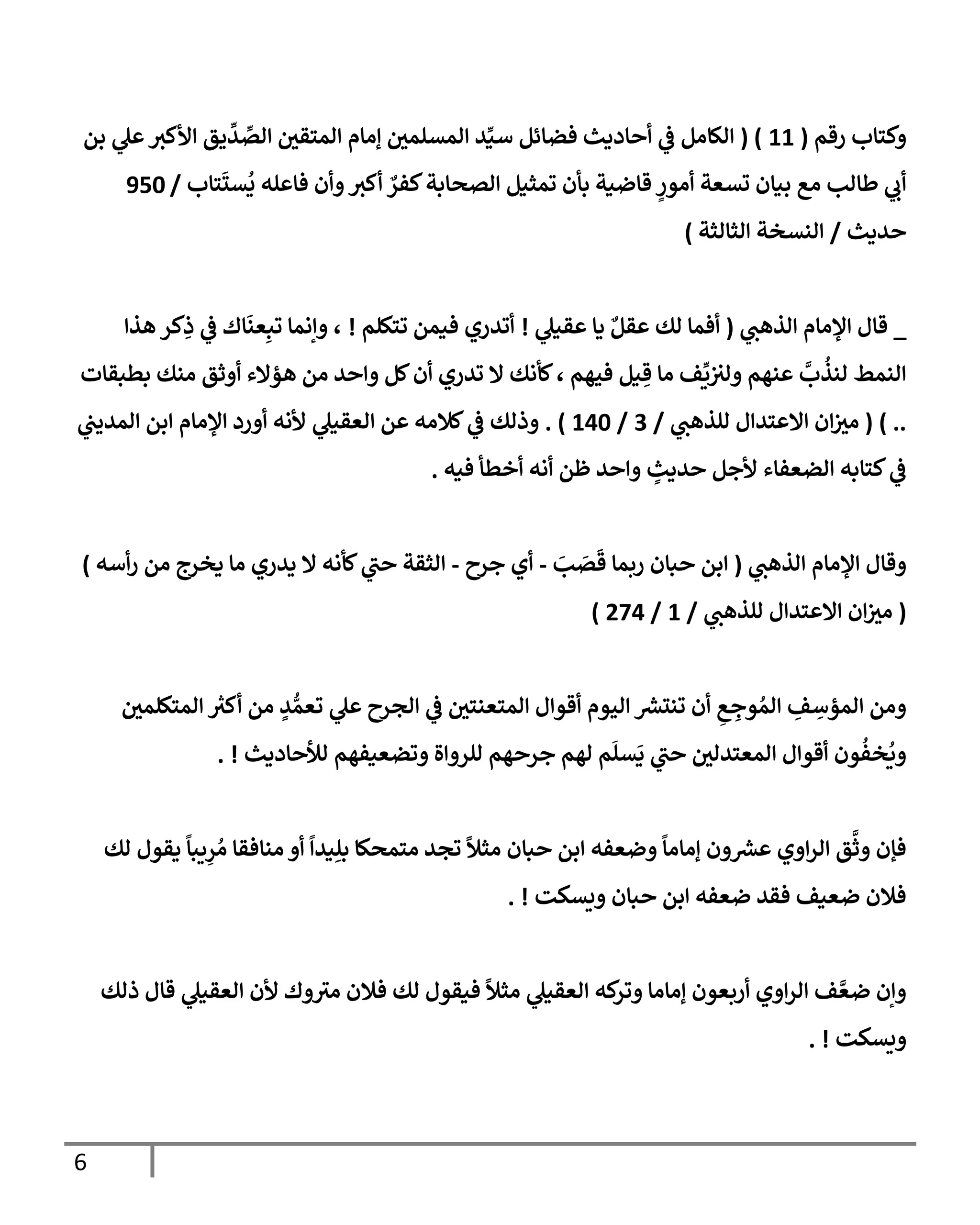 6
‫رقم‬ ‫كسإب‬
(
11
( )
‫بم‬ ‫ل‬ ‫ألكي‬ ‫يق‬
ِّ
‫ي‬ ِّ
‫ات‬ ‫يف‬
‫امسقي‬ ‫إاإم‬ ‫يف‬
‫امتلمي‬ ‫ي‬ِّ‫أن‬ ‫فضإئم‬ ‫إددي‬
‫يف‬
‫ض‬ ‫الإام‬
‫سإب‬
َ
‫تل‬
ُ
‫ي‬ ‫له‬ ‫فإ‬ ‫ن‬ ‫كي‬ ‫ٌع‬
‫كفر‬‫اتصإبت‬ ‫ومثنم‬ ‫بأن‬ ‫قإضنت‬ ٍ
‫اور‬ ‫تتعت‬ ‫بنإن‬ ‫اع‬ ‫طإاب‬ ‫ب‬
/
950
‫يدي‬
/
‫اثإاثت‬ ‫انتخت‬
)
_
‫اذهب‬ ‫ؤلاإم‬ ‫قإل‬
(
‫قنل‬ ‫دإ‬ ‫ٌع‬‫قم‬ ‫اك‬ ‫فمإ‬
!
‫وسكلم‬ ‫فنمم‬ ‫ويري‬
!
‫هذ‬ ‫كر‬ِ
‫ذ‬
‫يف‬
‫ض‬ ‫إك‬
َ
‫عن‬ِ‫وب‬ ‫إامإ‬ ،
‫بطبقإت‬ ‫انك‬ ‫ثق‬ ‫هؤإلء‬ ‫ام‬ ‫ي‬ ‫كم‬‫ن‬ ‫ويري‬ ‫إل‬ ‫كأاك‬، ‫فحهم‬ ‫نم‬ ِ‫ق‬ ‫اإ‬ ‫ف‬
ِّ
‫ي‬ ‫يف‬ ‫يف‬
‫اي‬ ‫نهم‬
َّ
‫ب‬
ُ
‫انذ‬ ‫انمط‬
..
)
(
‫الذهب‬ ‫ل‬ ‫سي‬ ‫إل‬ ‫ن‬ ‫يف‬
‫اي‬
/
3
/
140
)
.
‫يف‬
‫امييب‬ ‫بم‬ ‫ؤلاإم‬ ‫رد‬ ‫ألاه‬ ‫اعقنل‬ ‫م‬ ‫كةلاه‬
‫يف‬
‫ض‬ ‫ذاك‬
‫فنه‬ ‫خطأ‬ ‫اه‬ ‫ظم‬ ‫ي‬ ٍ
‫يدي‬ ‫ألجم‬ ‫اضعفإء‬ ‫كسإبه‬
‫يف‬
‫ض‬
.
‫اذهب‬ ‫ؤلاإم‬ ‫قإل‬
(
َ
‫ب‬ َ
‫ت‬
َ
‫ق‬ ‫ربمإ‬ ‫بإن‬ ‫بم‬
-
‫جرح‬ ‫ي‬
-
‫أه‬‫ر‬ ‫ام‬ ‫دخرج‬ ‫اإ‬ ‫ديري‬ ‫إل‬ ‫كأاه‬‫ب‬ ‫اثقت‬
)
(
‫الذهب‬ ‫ل‬ ‫سي‬ ‫إل‬ ‫ن‬ ‫يف‬
‫اي‬
/
1
/
274
)
‫يف‬
‫امسكلمي‬ ‫ر‬
‫كي‬ ‫ام‬ ٍ
‫ي‬ ُّ‫وعم‬ ‫ل‬ ‫اجرح‬
‫يف‬
‫ض‬ ‫يف‬
‫امسعنسي‬ ‫ل‬‫قو‬ ‫احوم‬ ‫رش‬
‫ونلع‬ ‫ن‬ ِ
‫ع‬ ِ
‫وج‬ ُ‫ام‬ ِ
‫ف‬ ِ
‫امؤأ‬ ‫ام‬
‫إددي‬ ‫اال‬ ‫وضعنفهم‬ ‫ال‬ ‫الر‬ ‫هم‬ ‫جر‬ ‫اهم‬ ‫م‬
َ
‫تل‬
َ
‫د‬ ‫ب‬ ‫يف‬
‫امعسياي‬ ‫ل‬‫قو‬ ‫ون‬
ُ
‫خف‬
ُ
‫ي‬
. !
‫اك‬ ‫دقول‬
ً
‫يبإ‬ِ
‫ر‬ ُ‫ا‬ ‫انإفقإ‬
ً
‫ني‬ِ‫ل‬‫ب‬ ‫اسمصكإ‬ ‫وجي‬
ً
‫اثال‬ ‫بإن‬ ‫بم‬ ‫ضعفه‬
ً
‫إاإاإ‬ ‫ن‬ ‫رش‬
‫ع‬ ‫ي‬ ‫ار‬ ‫ق‬
َّ
‫ث‬ ‫فؤن‬
‫يتكت‬ ‫بإن‬ ‫بم‬ ‫ضعفه‬ ‫فقي‬ ‫ضعنف‬ ‫فةلن‬
. !
‫ذاك‬ ‫قإل‬ ‫اعقنل‬ ‫ألن‬ ‫ك‬ ‫اي‬ ‫فةلن‬ ‫اك‬ ‫فنقول‬
ً
‫اثال‬ ‫اعقنل‬ ‫كه‬
‫ور‬ ‫إاإاإ‬ ‫ربعون‬ ‫ي‬ ‫ار‬ ‫ف‬ َّ‫ضع‬ ‫إن‬
‫يتكت‬
. !
 