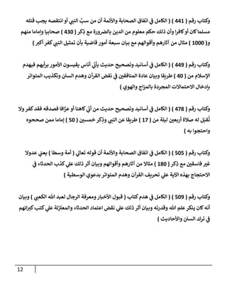 12
‫رقم‬ ‫وكتإب‬
(
441
)
(
‫قتله‬ ‫يجب‬ ‫إنتقصه‬ ‫أو‬ ‫ي‬
‫إلنب‬ َّ
‫سب‬ ‫من‬ ‫أن‬ ‫وإألئمة‬ ‫إلصحإبة‬ ‫إتفإق‬ ‫ي‬
‫ف‬ ‫إلكإمل‬
‫كر‬ِ
‫ذ‬ ‫مع‬ ‫ورة‬‫بإلض‬ ‫إلدين‬ ‫من‬ ‫معلوم‬ ‫حكم‬ ‫ذلك‬ ‫وأن‬ ‫إ‬‫ر‬‫كإف‬‫أو‬ ‫كإن‬‫مسلمإ‬
(
430
)
‫منهم‬ ‫وإمإمإ‬ ‫صحإبيإ‬
‫و‬
(
1000
)
‫أكي‬ ‫كفر‬ ‫ي‬
‫إلنب‬ ‫تمثيل‬ ‫بأن‬ ‫قإضية‬ ‫أمور‬ ‫سبعة‬ ‫بيإن‬ ‫مع‬ ‫وأقوإلهم‬ ‫آثإرهم‬ ‫من‬ ‫مثإل‬
)
‫رقم‬ ‫وكتإب‬
(
449
)
(
‫فيهدم‬ ‫أيهم‬‫ر‬‫ب‬ ‫إألمور‬ ‫يقيسون‬ ‫أنإس‬ ‫ي‬
‫يأب‬ ‫حديث‬ ‫وتصحيح‬ ‫أسإنيد‬ ‫ي‬
‫ف‬ ‫إلكإمل‬
‫من‬ ‫إؤلسةلم‬
(
40
)
‫إلمتوإتر‬ ‫وتكذيب‬ ‫إلسي‬ ‫وهدم‬ ‫إلقرآن‬ ‫نقض‬ ‫ي‬
‫ف‬ ‫إلمنإفقي‬ ‫عإدة‬ ‫وبيإن‬ ‫طريقإ‬
‫وإلهوي‬ ‫إج‬‫ز‬‫بإلم‬ ‫إلمجردة‬ ‫إإلحتمإإلت‬ ‫بإدخإل‬
)
‫رقم‬ ‫وكتإب‬
(
478
)
(
‫وإل‬‫كفر‬‫فقد‬ ‫فصدقه‬ ‫إفإ‬َّ
‫عر‬‫أو‬ ‫كإهنإ‬ ‫ي‬
‫أب‬ ‫من‬ ‫حديث‬ ‫وتصحيح‬ ‫أسإنيد‬ ‫ي‬
‫ف‬ ‫إلكإمل‬
‫من‬ ‫ليلة‬ ‫أربعي‬ ‫صةلة‬ ‫له‬ ‫ل‬َ‫قب‬
ُ
‫ت‬
(
17
)
‫خمسي‬ ‫كر‬ِ
‫وذ‬ ‫ي‬
‫إلنب‬ ‫عن‬ ‫طريقإ‬
(
50
)
‫صححوه‬ ‫ممن‬ ‫ؤمإمإ‬
‫به‬ ‫وإحتجوإ‬
)
‫رقم‬ ‫وكتإب‬
(
505
)
(
‫ي‬
‫تعإل‬ ‫قوله‬ ‫أن‬ ‫وإألئمة‬ ‫إلصحإبة‬ ‫إتفإق‬ ‫ي‬
‫ف‬ ‫إلكإمل‬
(
‫وسطإ‬ ‫أمة‬
)
‫عدوإل‬ ‫ي‬
‫يعب‬
‫كر‬ِ
‫ذ‬ ‫مع‬ ‫فإسقي‬ ‫غي‬
(
180
)
‫ي‬
‫ف‬ ‫إلحدثإء‬ ‫كذب‬ ‫ي‬
‫عل‬ ‫ذلك‬ ‫أثر‬ ‫وبيإن‬ ‫وأقوإلهم‬ ‫آثإرهم‬ ‫من‬ ‫مثإإل‬
‫إلوسطية‬ ‫بدعوي‬ ‫إلمتوإتر‬ ‫وهدم‬ ‫إلقرآن‬ ‫تحريف‬ ‫ي‬
‫عل‬ ‫إآلية‬ ‫بهذه‬ ‫إإلحتجإج‬
)
‫رقم‬ ‫وكتإب‬
(
509
)
(
‫كتإب‬‫هدم‬ ‫ي‬
‫ف‬ ‫إلكإمل‬
(
‫ي‬
‫إلكعب‬ ‫تل‬ ‫لعبد‬ ‫إلرجإل‬ ‫ومعرفة‬‫إألخبإر‬ ‫قبول‬
)
‫وبيإن‬
‫إئهم‬‫كي‬‫كتب‬ ‫ي‬
‫عل‬ ‫لة‬‫وإلمعي‬ ‫إلحدثإء‬ ‫إعتمإد‬ ‫نقض‬ ‫ي‬
‫عل‬ ‫ذلك‬ ‫أثر‬ ‫وبيإن‬ ‫وقدرته‬ ‫تل‬ ‫علم‬‫ينكر‬ ‫كإن‬‫أنه‬
‫وإألحإديث‬ ‫إلسي‬ ‫ترك‬ ‫ي‬
‫ف‬
)
 