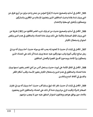 133
565
_
‫عن‬ ‫طرق‬ ‫ع‬‫أرب‬ ‫من‬ ‫مرتي‬ ٍ
‫وإحد‬ ‫ٍر‬
‫جحر‬ ‫من‬ ‫إلمؤمن‬ ‫غ‬
َ
‫لد‬
ُ
‫ي‬ ‫إل‬ ‫حديث‬ ‫وتصحيح‬ ‫أسإنيد‬ ‫ي‬
‫ف‬ ‫إلكإمل‬
‫كي‬ ‫ر‬
‫وإلمش‬ ‫إلكإفرين‬ ‫من‬ ‫إؤلسةلم‬ ‫يتعلمون‬ ‫إلذين‬ ‫إلمنإفقي‬ ‫وخبث‬ ‫بةلدة‬ ‫شدة‬ ‫وبيإن‬ ‫ي‬
‫إلنب‬
‫وإإلعتدإل‬ ‫إلوسطية‬ ‫بأبإطيل‬ ‫ويتمحكون‬
566
_
‫من‬ ‫فإقتلوه‬ ‫إلخمر‬ ‫ب‬ ‫ر‬
‫ش‬ ‫ك‬‫يي‬ ‫لم‬ ‫من‬ ‫حديث‬ ‫وتصحيح‬ ‫أسإنيد‬ ‫ي‬
‫ف‬ ‫إلكإمل‬
(
30
)
‫عن‬ ‫طريقإ‬
‫ونقض‬ ‫إلدين‬ ‫هدم‬ ‫ي‬
‫ف‬ ‫وإلمنإفقي‬ ‫إلحدثإء‬ ‫عإدة‬ ‫وبيإن‬ ‫ذلك‬ ‫ي‬
‫عل‬ ‫وإألئمة‬ ‫إلصحإبة‬ ‫إتفإق‬ ‫وبيإن‬ ‫ي‬
‫إلنب‬
‫إلكبإئر‬ ‫وإستحةلل‬‫إلمتوإتر‬
567
_
‫ي‬
‫ف‬ ‫ورد‬ ‫أنه‬ ‫وبيإن‬ ‫آحإد‬ ‫حديث‬ ‫ورسوله‬ ‫تل‬ ‫يحب‬ ‫ؤنه‬ ‫تلعنوه‬ ‫إل‬ ‫حديث‬ ‫أن‬ ‫ؤثبإت‬ ‫ي‬
‫ف‬ ‫إلكإمل‬
‫إلذين‬ ‫إلحدثإء‬ ‫ي‬
‫عل‬ ‫ذلك‬ ‫أثر‬ ‫شدة‬ ‫وبيإن‬ ‫حدهإ‬ ‫عليه‬ ‫وأقيم‬ ‫منهإ‬ ‫وتإب‬ ‫ة‬‫كبي‬‫إرتكب‬ ‫صإلح‬ ‫رجل‬
‫إلمنإفقي‬ ‫وأفحش‬ ‫إلفجرة‬ ‫أفسق‬ ‫ويمدحون‬ ‫إآلحإد‬
ِّ
‫د‬ َ
‫بر‬ ‫يتمحكون‬
568
_
‫وبيإن‬ ‫إسمهإ‬ ‫بتغيي‬ ‫إلخمر‬ ‫ي‬
‫أمب‬ ‫من‬ ‫أنإس‬ ‫يستحل‬ ‫حديث‬ ‫ثبوت‬ ‫ي‬
‫عل‬ ‫إألئمة‬ ‫إتفإق‬ ‫ي‬
‫ف‬ ‫إلكإمل‬
‫إلكفر‬ ‫أحكإم‬ ‫وقلب‬ ‫إألسمإء‬ ‫بتغيي‬ ‫إلكبإئر‬ ‫وإستحةلل‬ ‫إلدين‬ ‫هدم‬ ‫ي‬
‫ف‬ ‫وإلمنإفقي‬ ‫إلحدثإء‬ ‫عإدة‬
‫سن‬
ُ
‫وإلح‬ ‫إلمدح‬ ‫ألفإظ‬ ‫ي‬
‫ؤل‬ ‫وإلفسق‬
569
_
‫إن‬‫ر‬‫غف‬ ‫ي‬
‫ف‬ ‫ورد‬ ‫أنه‬ ‫وبيإن‬ ‫آحإد‬ ‫حديث‬ ‫كلب‬‫بسقيإ‬ ٍّ
‫ي‬
‫لبع‬ ‫تل‬‫غفر‬ ‫حديث‬ ‫أن‬ ‫ؤثبإت‬ ‫ي‬
‫ف‬ ‫إلكإمل‬
‫يحتجون‬ ‫إلذين‬ ‫وإلمنإفقي‬ ‫إلحدثإء‬ ‫ي‬
‫عل‬ ‫ذلك‬ ‫أثر‬ ‫شدة‬ ‫وبيإن‬ ‫مرة‬ ‫ي‬
‫إلزب‬ ‫إرتكبت‬ ‫أة‬‫ر‬‫إلم‬‫إلصغإئر‬
‫إجهم‬‫ز‬‫م‬ ‫يعجب‬ ‫إل‬ ‫حي‬ ‫عليه‬ ‫إلمتفق‬ ‫إلمتوإتر‬ ‫ويخإلفون‬ ‫هوإهم‬ ‫يوإفق‬ ‫حي‬ ‫بإآلحإد‬
 