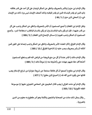 110
‫حزم‬ ‫إبن‬ ‫إؤلمإم‬ ‫وقإل‬
(
‫طإقته‬‫قدر‬ ‫عل‬ ‫أحد‬ ‫كل‬‫عل‬ ‫فرضإن‬ ‫إلمنكر‬ ‫عن‬ ‫ي‬
‫وإلنه‬ ‫بإلمعروف‬ ‫وإألمر‬
‫إؤليمإن‬ ‫من‬ ‫ذلك‬ ‫إء‬‫ر‬‫و‬ ‫ليس‬ ‫إؤليمإن‬ ‫أضعف‬ ‫وذلك‬ ‫فبقلبه‬ ‫يقدر‬ ‫لم‬ ‫فمن‬ ‫فبلسإنه‬ ‫يقدر‬ ‫لم‬ ‫فمن‬ ‫بإليد‬
‫ء‬ ‫ي‬
‫ر‬
‫ش‬
)
(
‫حزم‬ ‫إلبن‬ ‫ي‬
‫إلمحل‬
/
1
/
46
)
‫إلقطإن‬ ‫إبن‬ ‫إؤلمإم‬ ‫ونقل‬
(
‫كل‬‫عل‬ ‫وإجب‬‫إلمنكر‬ ‫عن‬ ‫ي‬
‫وإلنه‬ ‫بإلمعروف‬ ‫إألمر‬ ‫أن‬ ‫إلمسلمون‬ ‫أجمع‬
‫عليهمإ‬‫قدر‬ ‫من‬
،
‫إلمرء‬ ‫إستطإعة‬ ‫فبإلقلب‬ ‫بإللسإن‬ ‫يكن‬ ‫لم‬ ‫وإن‬ ‫فبإللسإن‬ ‫بإليد‬ ‫يكن‬ ‫لم‬ ‫فؤن‬
.
‫وأجمع‬
‫ه‬‫تغيت‬ ‫وإجب‬‫إلمنكر‬ ‫أن‬ ‫إلمسلمون‬
)
(
‫إلقطإن‬ ‫إلبن‬ ‫إؤلجمإع‬ ‫مسإئل‬
/
2
/
306
)
‫ي‬
‫إػ‬‫ر‬‫إلق‬ ‫إؤلمإم‬ ‫وقإل‬
(
‫فمن‬ ‫إلفور‬ ‫عل‬ ‫ؤجمإعإ‬ ‫وإجب‬‫إلمنكر‬ ‫عن‬ ‫ي‬
‫وإلنه‬ ‫بإلمعروف‬ ‫إألمر‬ ‫إلعلمإء‬ ‫قإل‬
‫عليه‬ ‫وجب‬ ‫بمعروف‬ ‫يأمر‬ ‫أن‬ ‫أمكنه‬
)
(
‫ي‬
‫إػ‬‫ر‬‫للق‬ ‫ة‬‫إلذخت‬
/
13
/
305
)
‫مإلك‬ ‫إؤلمإم‬ ‫وقإل‬
(
‫تل‬ ‫إئض‬‫ر‬‫ف‬ ‫من‬ ‫فريضة‬ ‫منع‬ ‫من‬ ‫كل‬‫أن‬ ‫عندنإ‬‫إألمر‬
‫إلمسلمون‬ ‫يستطع‬ ‫فلم‬
‫منه‬ ‫يأخذوهإ‬ ‫ر‬
‫حب‬ ‫جهإده‬ ‫عليهم‬ ‫حقإ‬ ‫كإن‬‫أخذهإ‬
)
(
‫مإلك‬ ‫موطأ‬
/
2
/
380
)
‫مفلح‬ ‫إبن‬ ‫إؤلمإم‬ ‫وقإل‬
(
‫يجب‬ ‫إؤلسةلم‬ ‫إئع‬ ‫ر‬
‫ش‬ ‫من‬ ‫متوإترة‬ ‫يعة‬ ‫ر‬
‫ش‬ ‫عن‬ ‫ممتنعة‬ ‫طإئفة‬ ‫كل‬‫أن‬ ‫أجمعوإ‬
‫كله‬‫إلدين‬ ‫يكون‬ ‫ر‬
‫حب‬ ‫قتإلهإ‬
‫ثل‬
)
(
‫مفلح‬ ‫إلبن‬ ‫إلمبدع‬
/
7
/
477
)
‫ي‬
‫إل‬‫ز‬‫إلغ‬ ‫حإمد‬ ‫أبو‬ ‫إؤلمإم‬ ‫وقإل‬
(
‫عليهإ‬ ‫ين‬ِّ
ِ
‫رص‬ ُ‫إلم‬ ‫ي‬
‫إلمعإا‬ ‫عل‬ ‫إلمقيمي‬ ‫قتإل‬ ‫يجب‬
)
(
‫موسوعة‬
‫إلكويتية‬ ‫إلفقه‬
/
32
/
350
)
_
‫إلدين‬ ‫من‬ ‫معلوم‬ ‫به‬ ‫مقطوع‬ ‫أمر‬ ‫وهو‬ ‫وإألئمة‬ ‫وإلتإبعي‬ ‫إلصحإبة‬ ‫من‬ ‫مئإت‬ ‫ذلك‬ ‫بمثل‬ ‫وقإل‬
‫ورة‬‫بإلرص‬
.
 