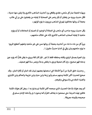 211
، ‫حديثإ‬ ‫منهإ‬ ‫يقبل‬ ‫وإل‬ ‫إألخري‬ ‫إلمذإهب‬ ‫أحإديث‬ ‫يرد‬ ‫ي‬
‫وفقه‬ ‫عقدي‬ ٍ
‫مذهب‬ ‫كل‬‫صإر‬ ‫إلحجة‬ ‫هذه‬‫وب‬
‫طإلب‬ ‫ي‬
‫أب‬ ‫بن‬ ‫ي‬
‫عل‬ ‫يفضلون‬ ‫من‬ ‫يقبله‬ ‫إل‬ ‫إلصحإبة‬ ‫ي‬
‫عل‬‫وعمر‬‫بكر‬ ‫أبإ‬ ‫ل‬
ّ
‫يفض‬ ‫من‬ ‫يرويه‬ ‫حديث‬ ‫فكل‬
، ‫قولهم‬ ‫يؤيد‬ ‫مإ‬ ‫ويروون‬ ‫إلمذهب‬ ‫ي‬
‫ػ‬ ‫لهم‬ ‫مخإلفون‬ ‫روإتهإ‬ ‫أن‬ ‫بحجة‬
‫ويؤيد‬‫أو‬ ‫أو‬ ‫إلمعإمةلت‬ ‫أو‬ ‫إلصيإم‬ ‫أو‬ ‫إلوضوء‬ ‫أو‬ ‫إلصةلة‬ ‫ي‬
‫ػ‬ ‫مذهب‬ ‫أي‬ ‫صإحب‬ ‫يرويه‬ ‫حديث‬ ‫وكل‬
، ‫مذهبهم‬ ‫خةلف‬ ‫ي‬
‫عل‬ ‫ألنه‬ ‫إألخري‬ ‫إلمذإهب‬ ‫أصحإب‬ ‫يقبله‬ ‫إل‬ ‫مذهبه‬
‫فرووإ‬ ‫أخطؤوإ‬ ‫ولعلهم‬ ‫مذهبه‬ ‫غت‬ ‫ي‬
‫عل‬ ‫ممن‬ ‫روإتهإ‬ ‫أن‬ ‫بحجة‬ ‫أحإديث‬ ‫من‬ ‫شإء‬ ‫مإ‬ ‫شإء‬ ‫من‬ ‫كل‬
ُّ
‫ويرد‬
‫مقبول‬
ٌ
‫حديث‬ ‫إلدنيإ‬ ‫ي‬
‫ػ‬ ‫ي‬
َ‫ر‬
‫بؼ‬
َ
‫ي‬ ‫ولن‬ ‫مذهبهم‬ ‫يؤيد‬ ‫مإ‬
. !
‫غت‬ ‫إل‬ ‫فقط‬ ‫وحفظه‬ ‫وثقته‬ ‫إوي‬‫ر‬‫إل‬ ‫بصدق‬ ‫ة‬‫إلعت‬ ‫وإن‬
.
‫عي‬ ‫يؤيد‬ ‫أنه‬
ٌّ
‫ظإن‬ ‫يظن‬ ‫مإ‬ ‫وروي‬ ‫ثقة‬ ‫كإن‬‫فؤن‬
‫ضعيف‬ ‫فهو‬ ‫سنة‬ ‫وينرص‬ ‫بدعة‬ ‫ينقض‬ ‫مإ‬ ‫وروي‬ ‫ضعيفإ‬ ‫كإن‬‫وإن‬ ، ‫صحيح‬‫فهو‬ ‫بدعته‬
.
_
‫وقد‬ ، ‫ر‬
‫إلمي‬ ‫نكإرة‬ ‫أو‬ ‫ر‬
‫إلمي‬ ‫نقد‬ ‫لبيإن‬ ‫بعضهم‬ ‫إستعملهإ‬ ‫ي‬
‫ر‬
‫إلب‬ ‫إألمثلة‬ ‫أسوأ‬ ‫من‬ ‫بة‬ ‫ر‬
‫إلت‬ ‫خلق‬ ‫وحديث‬
‫إألنبإري‬ ‫وإبن‬ ‫وإلحإكم‬ ‫خزيمة‬ ‫وإبن‬ ‫حبإن‬ ‫وإبن‬ ‫زرعة‬ ‫وأبو‬ ‫مسلم‬ ‫ومنهم‬ ‫إألئمة‬ ‫أكإبر‬ ‫إلحديث‬ ‫صحح‬
‫هم‬‫وغت‬ ‫ي‬
‫وإلسيوط‬ ‫ي‬
‫إلمقدش‬ ‫وإلضيإء‬
.
‫به‬ ‫ليستدلوإ‬ ‫إألئمة‬ ‫أكإبر‬ ‫صححه‬ ‫إلذي‬ ‫إلحديث‬ ‫هذإ‬ ‫ؤإل‬ ‫هؤإلء‬ ‫يجد‬ ‫ألم‬
!
‫إألئمة‬ ‫هؤإلء‬ ‫كإن‬‫وهل‬ ،
‫يدعون‬ ‫كمإ‬‫إلقرآن‬ ‫يخإلف‬ ‫مإ‬ ‫صححوإ‬ ‫ي‬
‫ر‬
‫حب‬ ‫إلدرجة‬ ‫لهذه‬ ‫غإفلي‬
!
‫ي‬
‫ػ‬ ‫مسلم‬ ‫إؤلمإم‬ ‫وأدخله‬ ‫بل‬
‫معروفة‬ ‫وقيمته‬ ‫صحيحه‬
.
 
