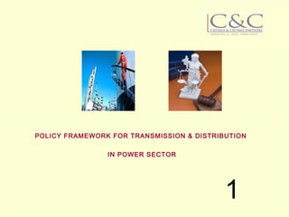 CHITALE & CHITALE PARTNERS



                                        ADVOCATES & LEGAL CONSULTANTS




                   O
                   N
                    G
                    C




POLICY FRAMEWORK FOR TRANSMISSION & DISTRIBUTION

                IN POWER SECTOR




                                                1
 