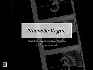 Nouvelle Vague   movimento cinematografico francese. rivoluzione culturale. 
