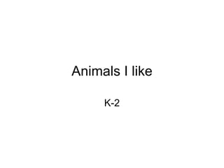 Animals I like K-2 