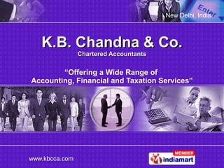 K.B. Chandna & Co. Chartered Accountants “ Offering a Wide Range of  Accounting, Financial and Taxation Services” 