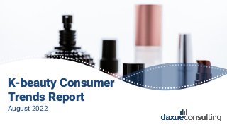 © 2022 daxue consulting
ALL RIGHTS RESERVED
K-beauty Consumer
Trends Report
August 2022
 