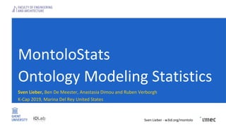 MontoloStats
Ontology Modeling Statistics
Sven Lieber, Ben De Meester, Anastasia Dimou and Ruben Verborgh
K-Cap 2019, Marina Del Rey United States
Sven Lieber - w3id.org/montolo
 