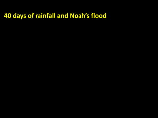 40 days of rainfall and Noah’s flood
 
