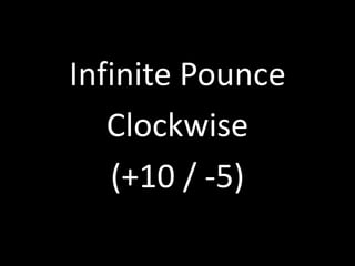 Infinite Pounce
Clockwise
(+10 / -5)
 