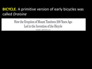 BICYCLE. A primitive version of early bicycles was
called Draisine
 