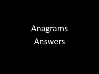 Anagrams
Answers
 