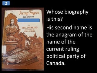 2
Whose biography
is this?
His second name is
the anagram of the
name of the
current ruling
political party of
Canada.
 