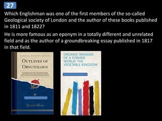 Which Englishman was one of the first members of the so-called
Geological society of London and the author of these books published
in 1811 and 1822?
He is more famous as an eponym in a totally different and unrelated
field and as the author of a groundbreaking essay published in 1817
in that field.
27
 