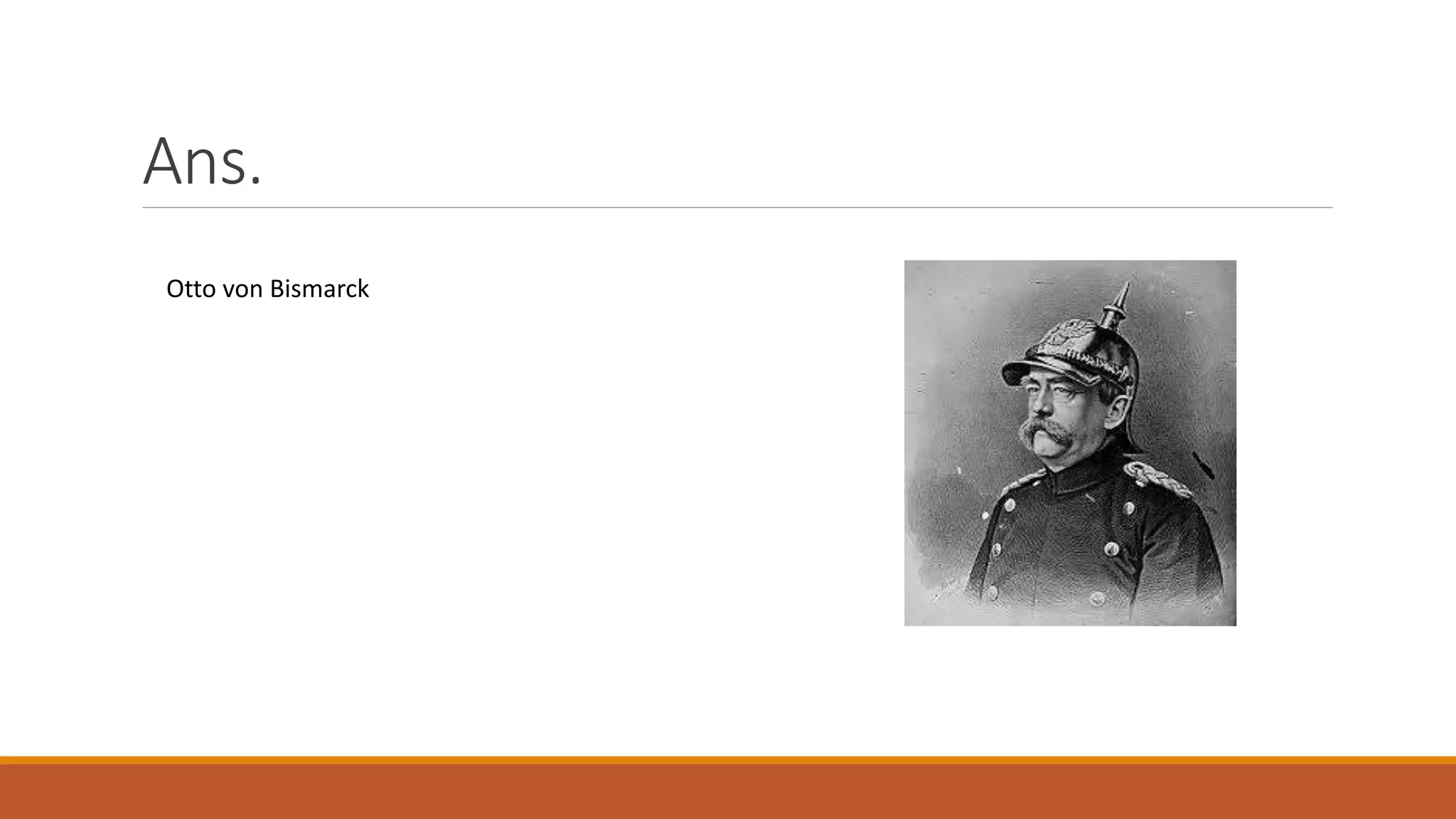 Ans.
Otto von Bismarck
 