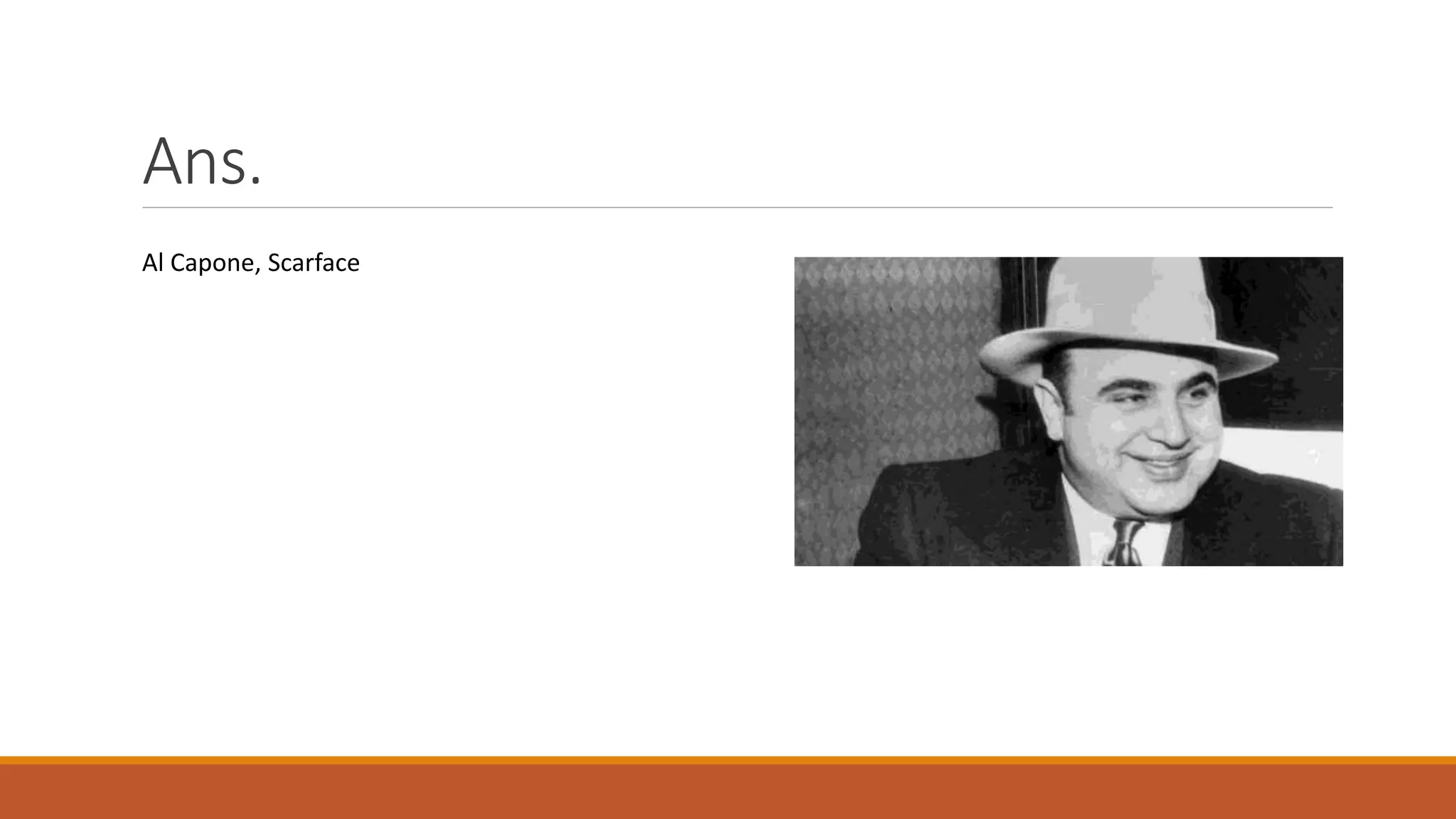 Ans.
Al Capone, Scarface
 