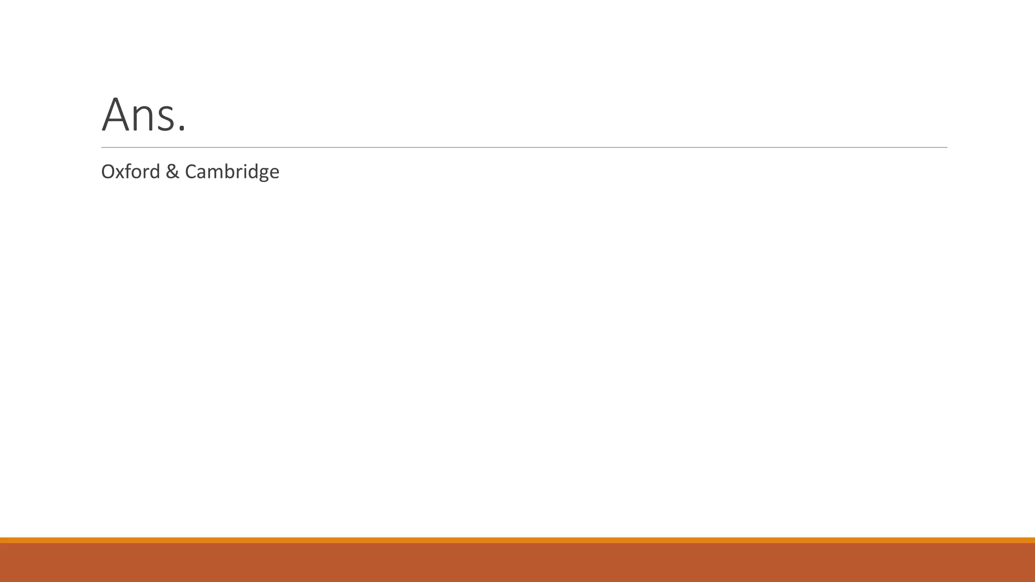 Ans.
Oxford & Cambridge
 