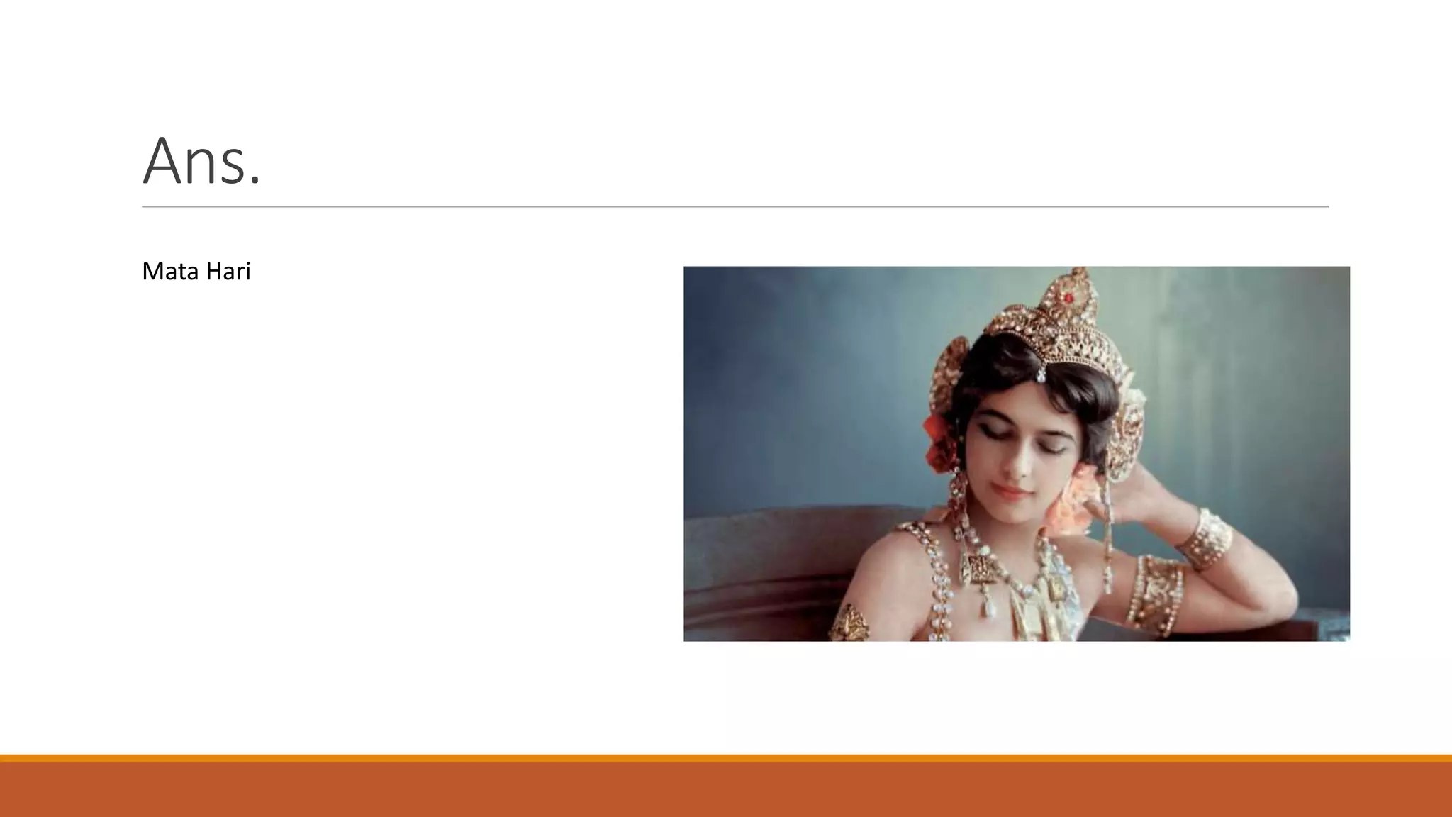 Ans.
Mata Hari
 