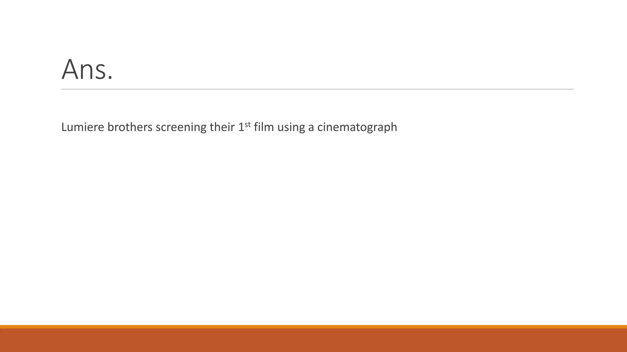 Ans.
Lumiere brothers screening their 1st film using a cinematograph
 