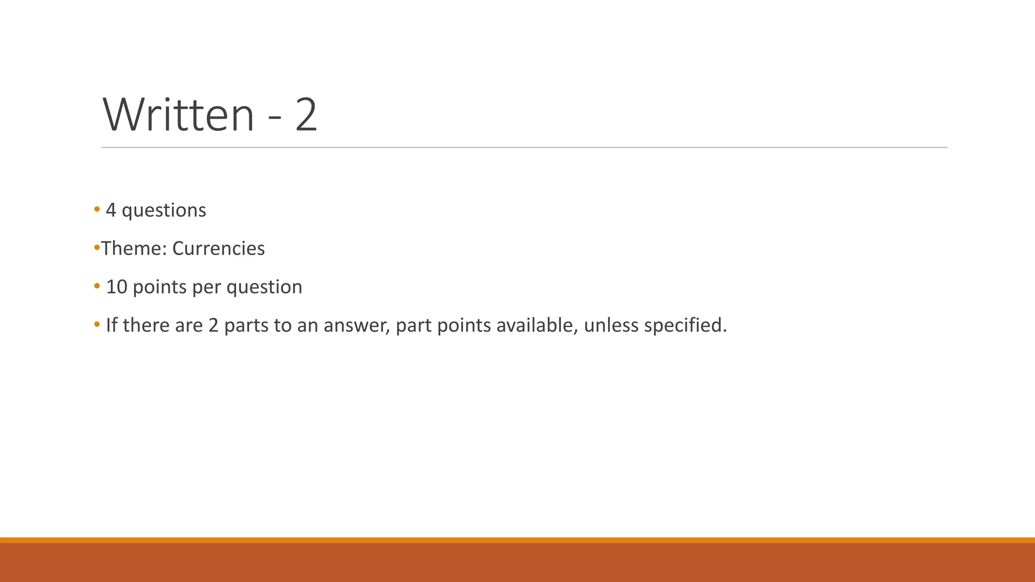 Written - 2
• 4 questions
•Theme: Currencies
• 10 points per question
• If there are 2 parts to an answer, part points available, unless specified.
 