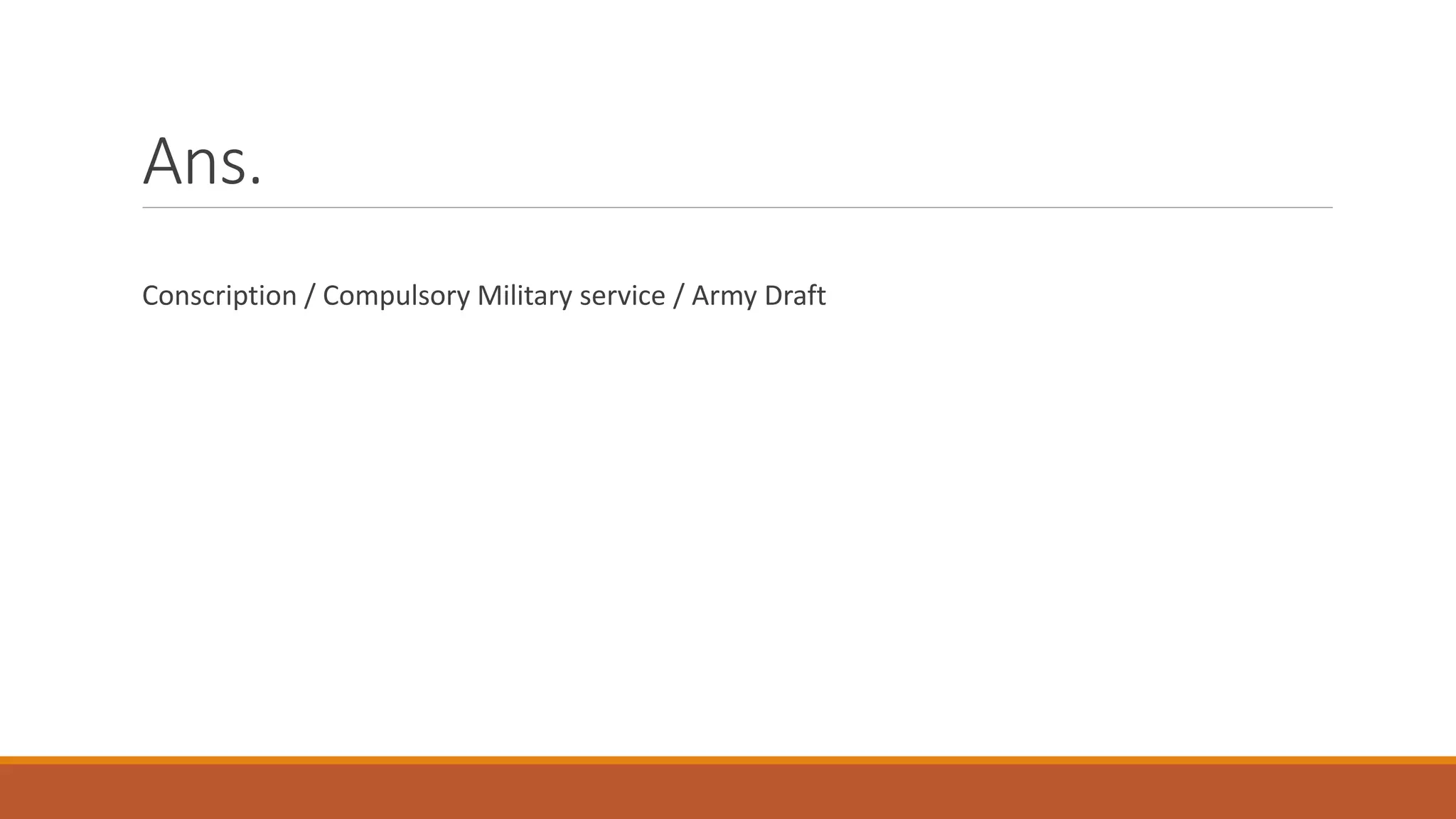 Ans.
Conscription / Compulsory Military service / Army Draft
 