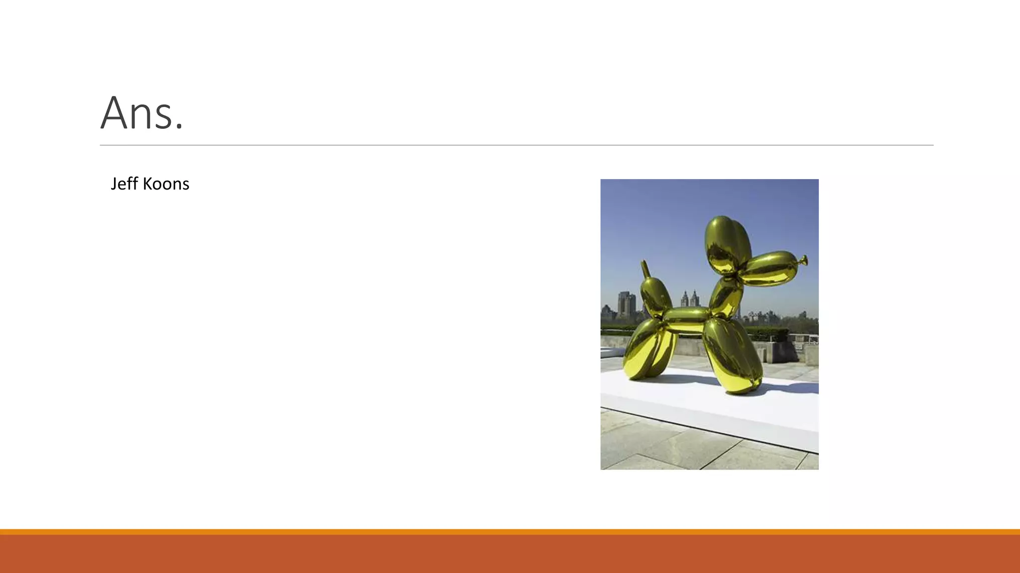 Ans.
Jeff Koons
 
